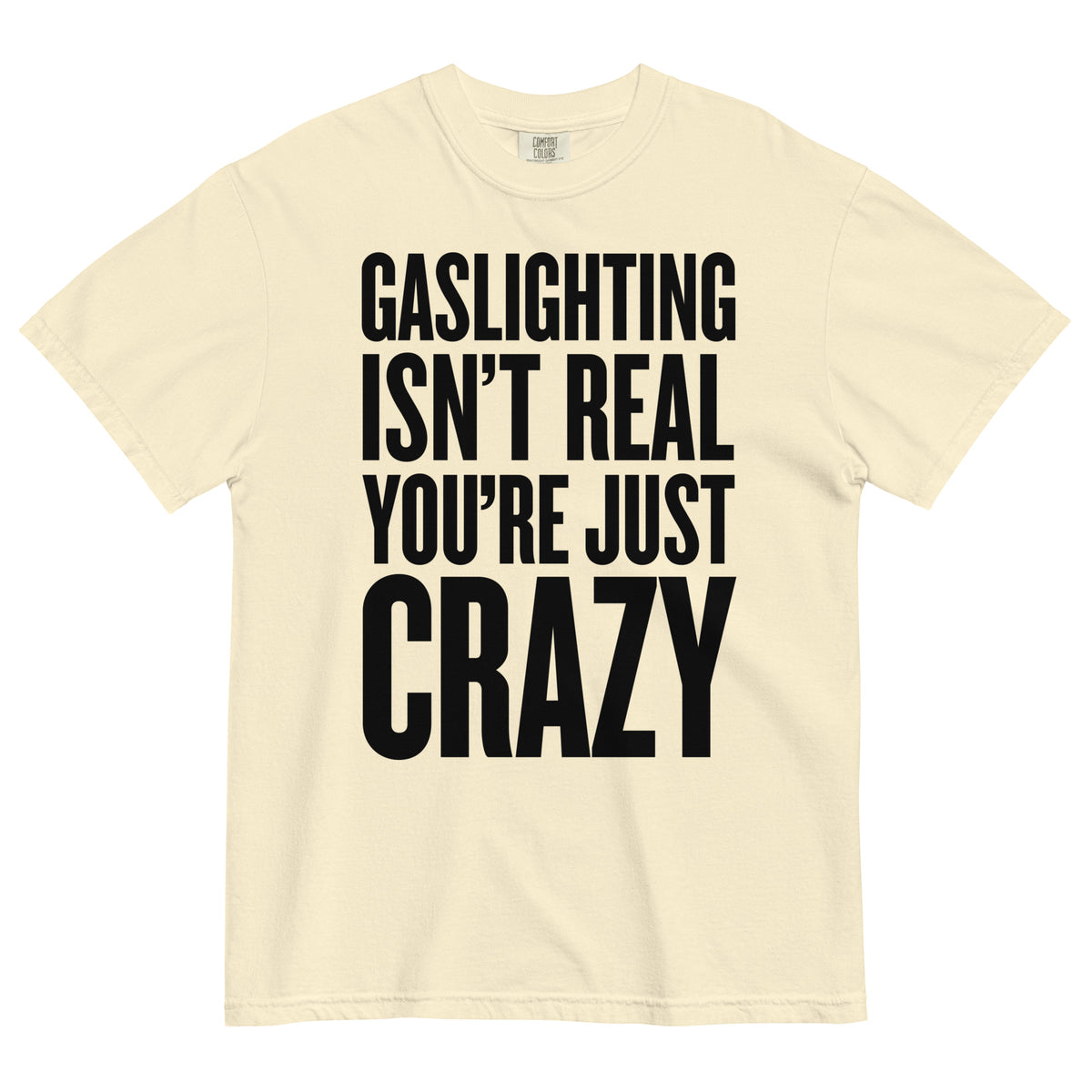 Gaslighting Isn&#39;t Real You&#39;re Just Crazy Garment-dyed Heavyweight T-Shirt