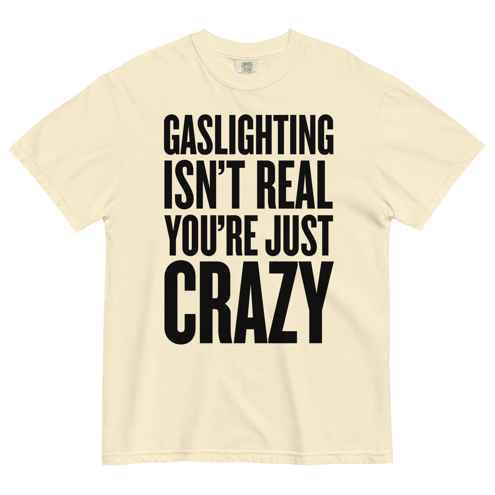 Gaslighting Isn't Real You're Just Crazy Garment-dyed Heavyweight T-Shirt