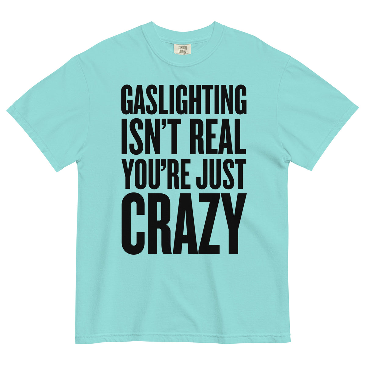 Gaslighting Isn&#39;t Real You&#39;re Just Crazy Garment-dyed Heavyweight T-Shirt
