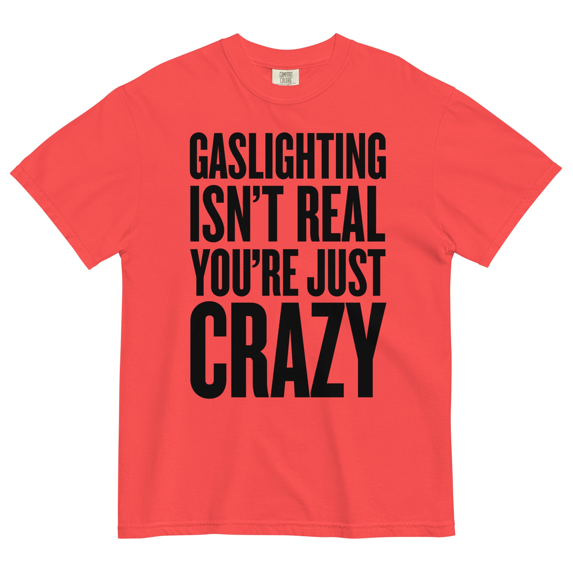 Gaslighting Isn't Real You're Just Crazy Garment-dyed Heavyweight T-Shirt
