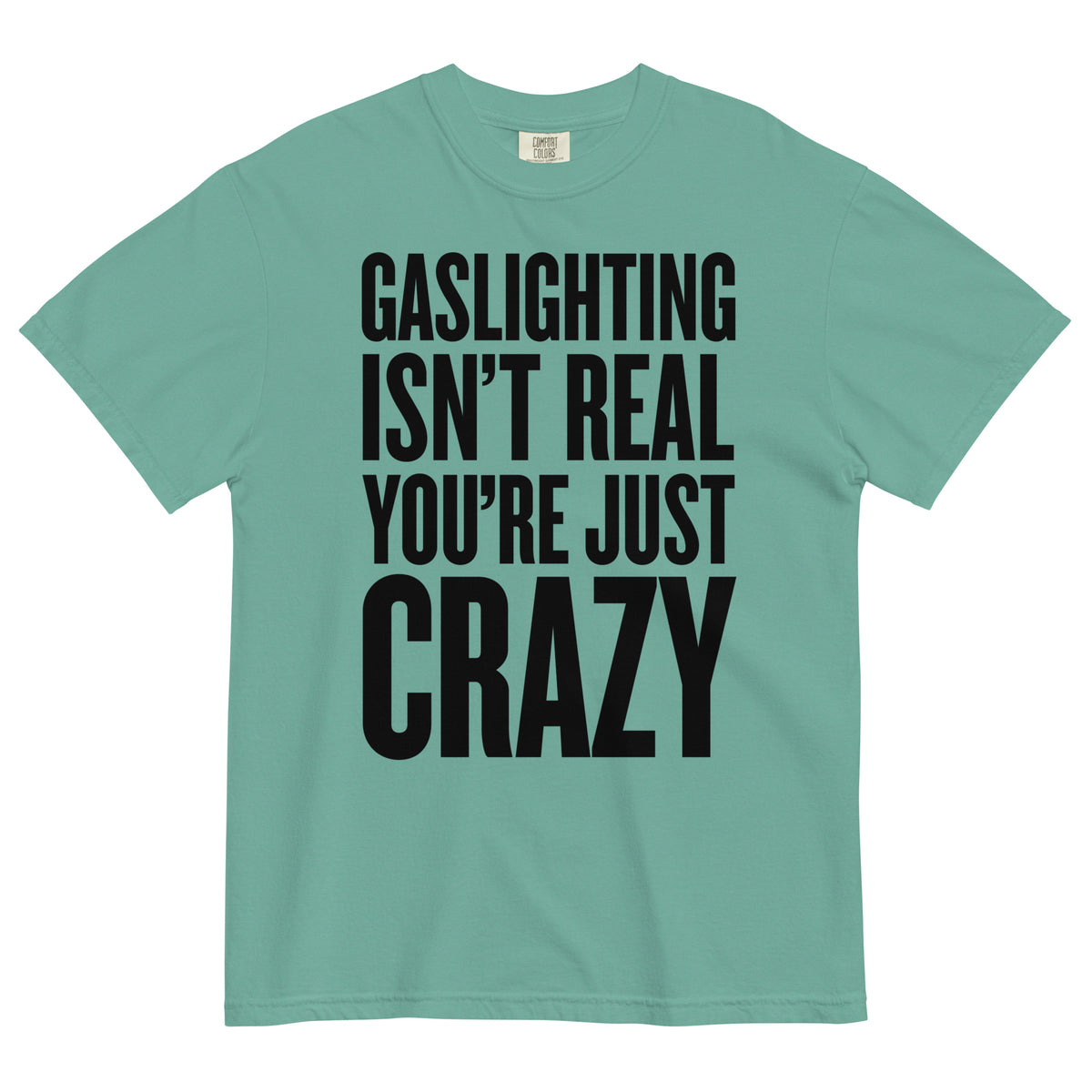 Gaslighting Isn&#39;t Real You&#39;re Just Crazy Garment-dyed Heavyweight T-Shirt