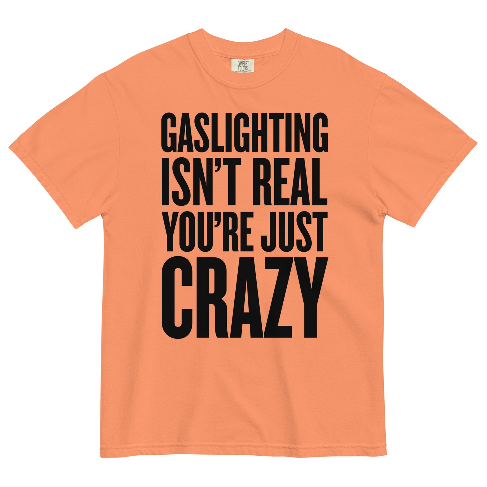 Gaslighting Isn't Real You're Just Crazy Garment-dyed Heavyweight T-Shirt