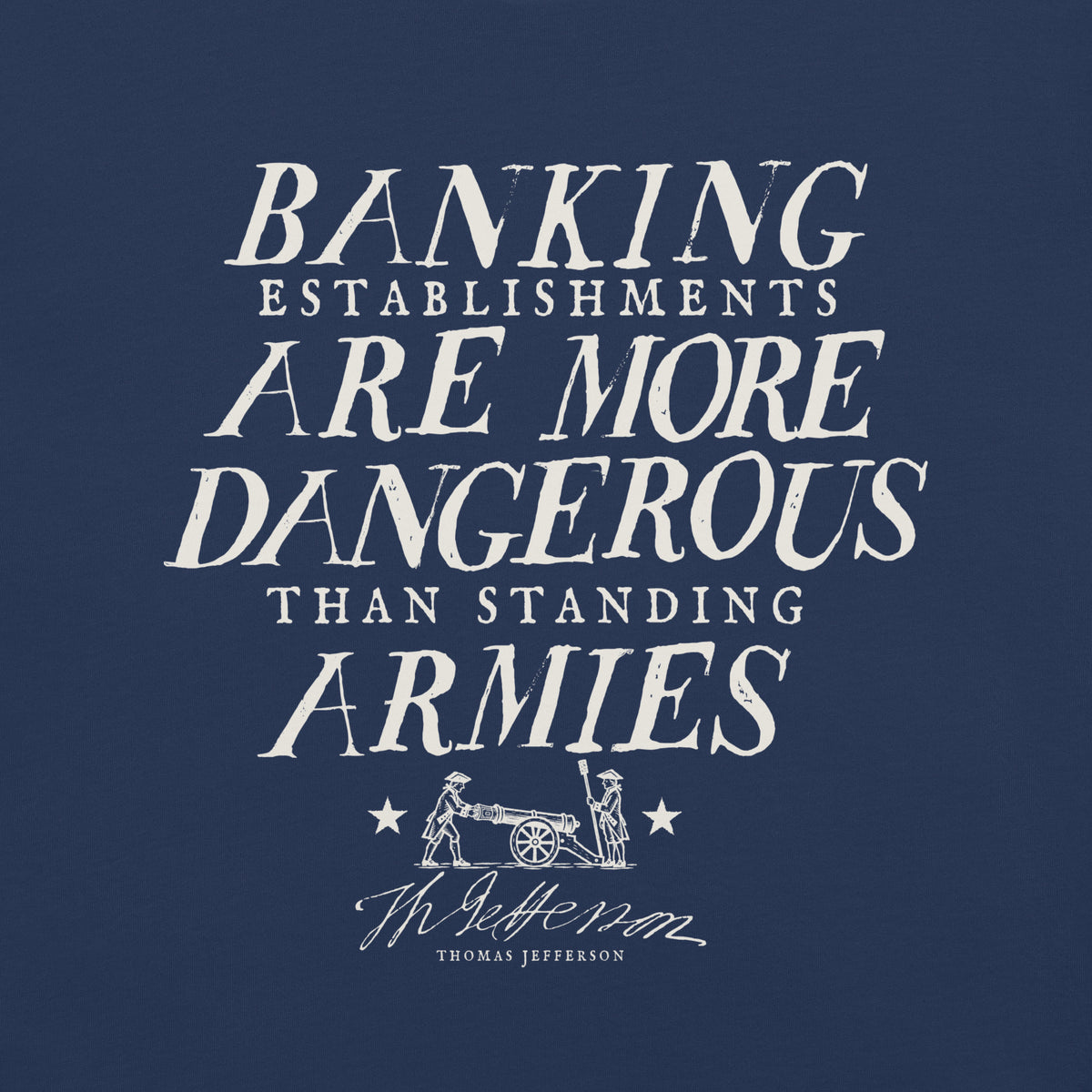 Close-up of Jefferson’s banking establishments quote in distressed cream lettering with cannon illustration on True Navy fabric