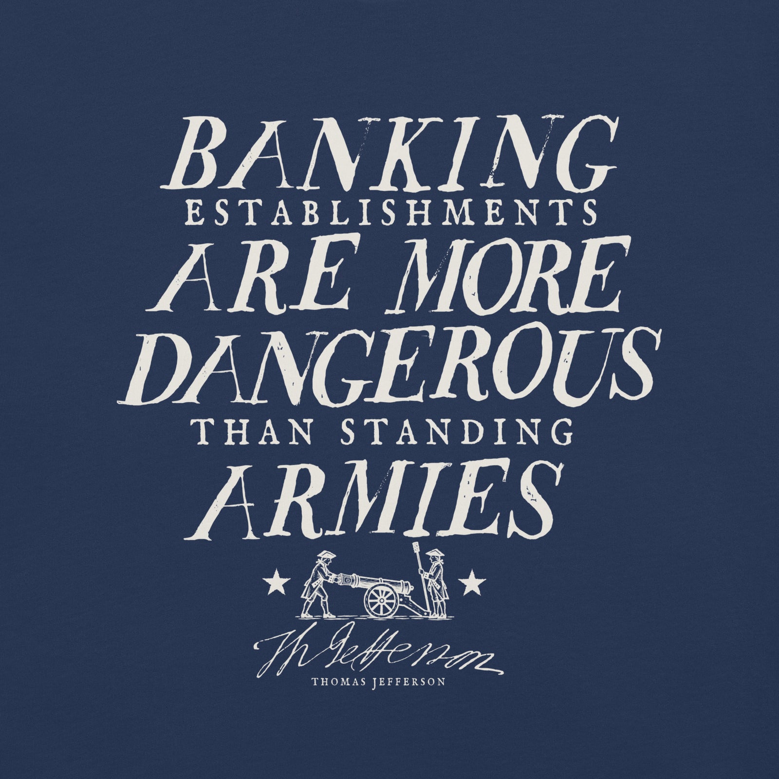 Thomas Jefferson Dangerous Banking T-shirt in True Navy, front view with banking establishments quote, cannon and signature