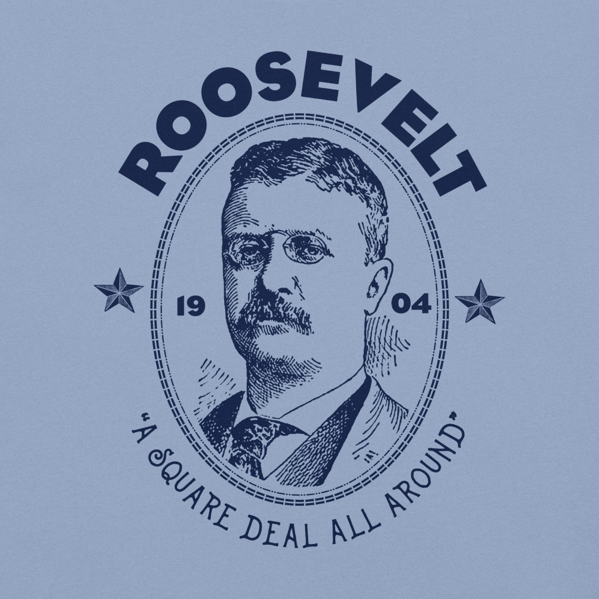 A light blue graphic print featuring a vintage-style portrait of Theodore Roosevelt inside an oval border, with the word 'ROOSEVELT' arched above and the phrase 'A SQUARE DEAL ALL AROUND' below.