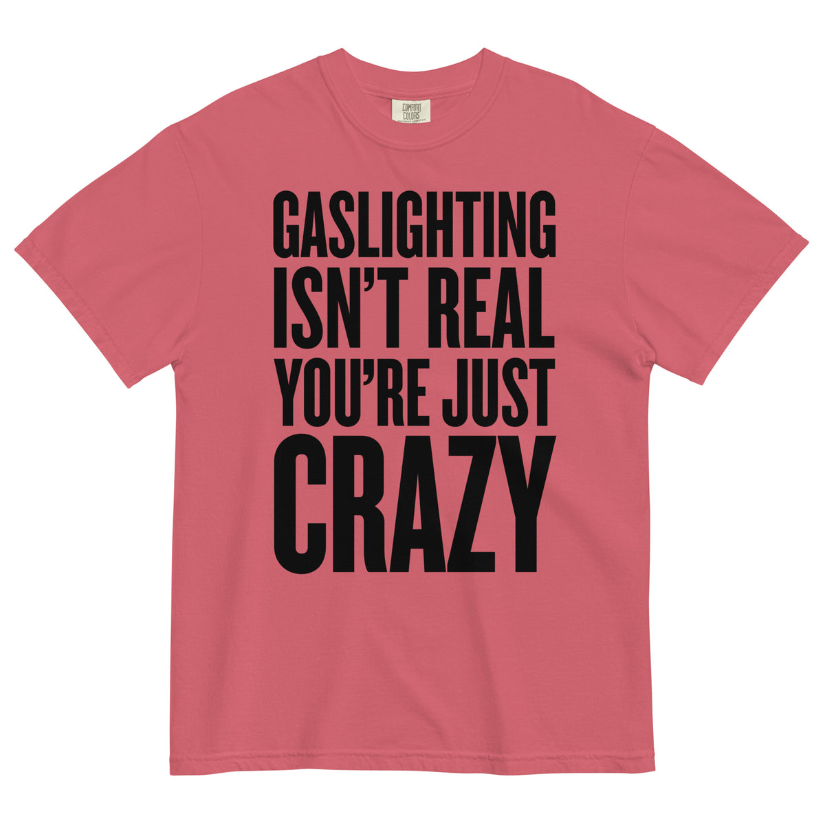 Gaslighting Isn&#39;t Real You&#39;re Just Crazy Garment-dyed Heavyweight T-Shirt