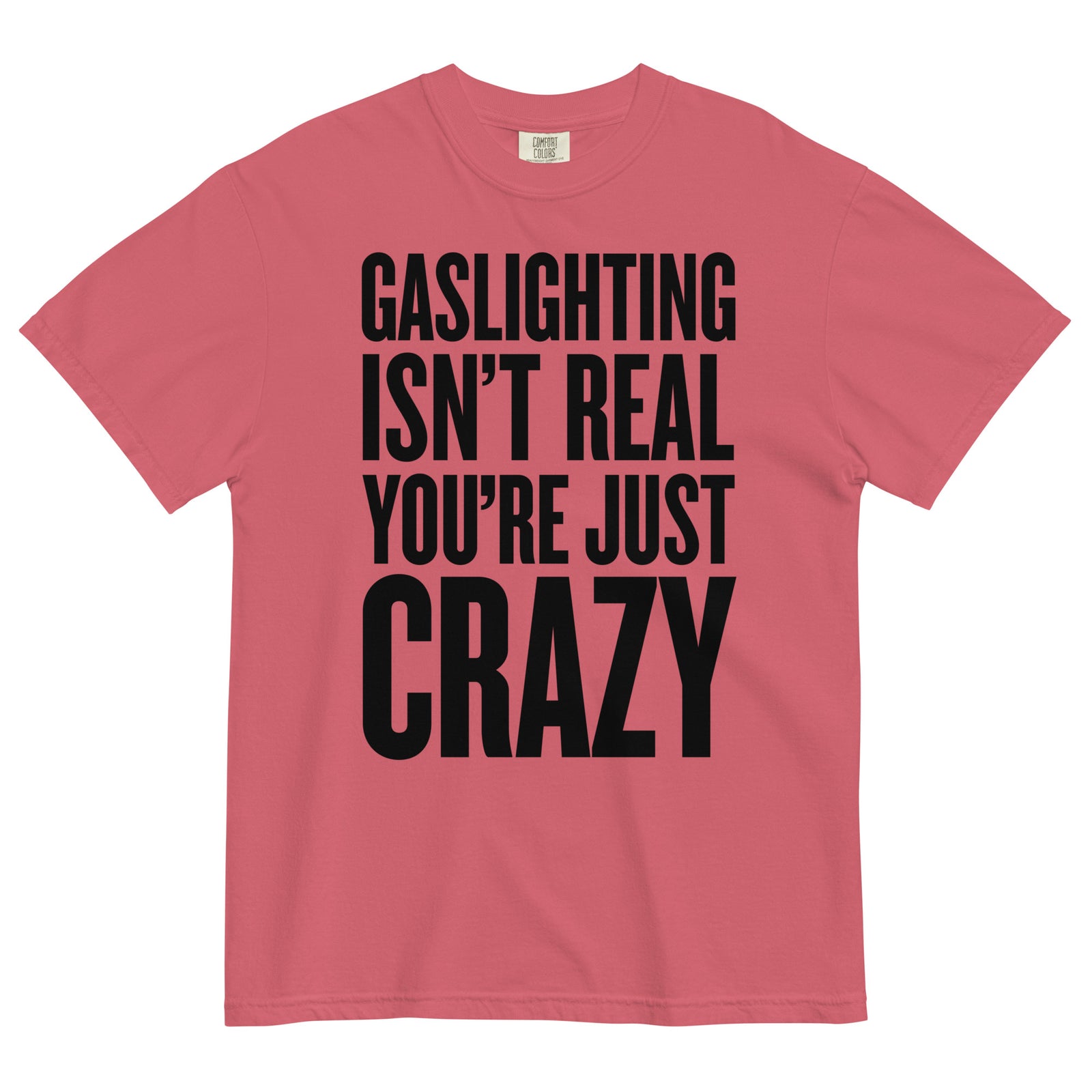 Gaslighting Isn't Real You're Just Crazy Garment-dyed Heavyweight T-Shirt