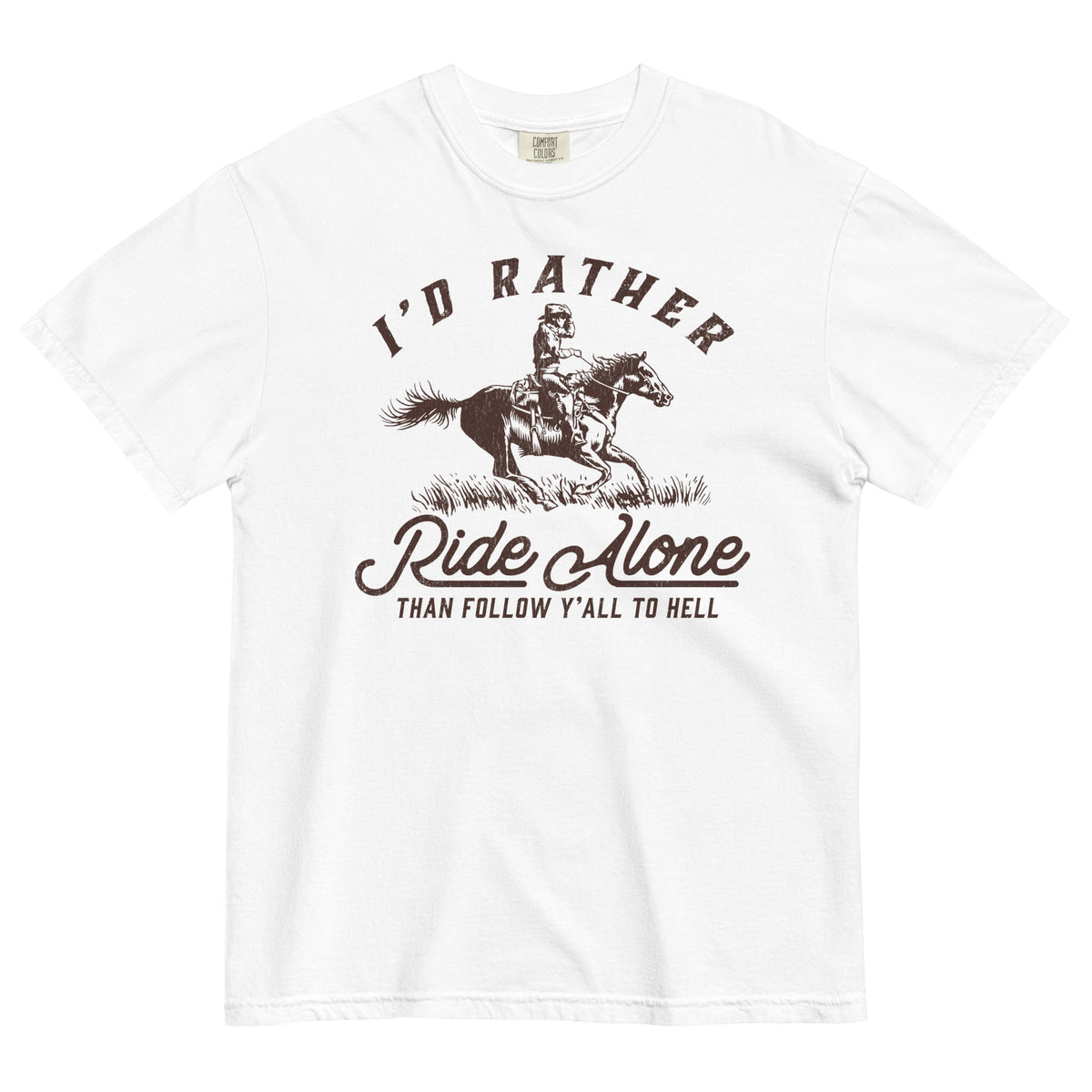 I&#39;d Rather Ride Alone Than Follow Y-All to Hell Garment-Dyed Heavyweight T-shirt