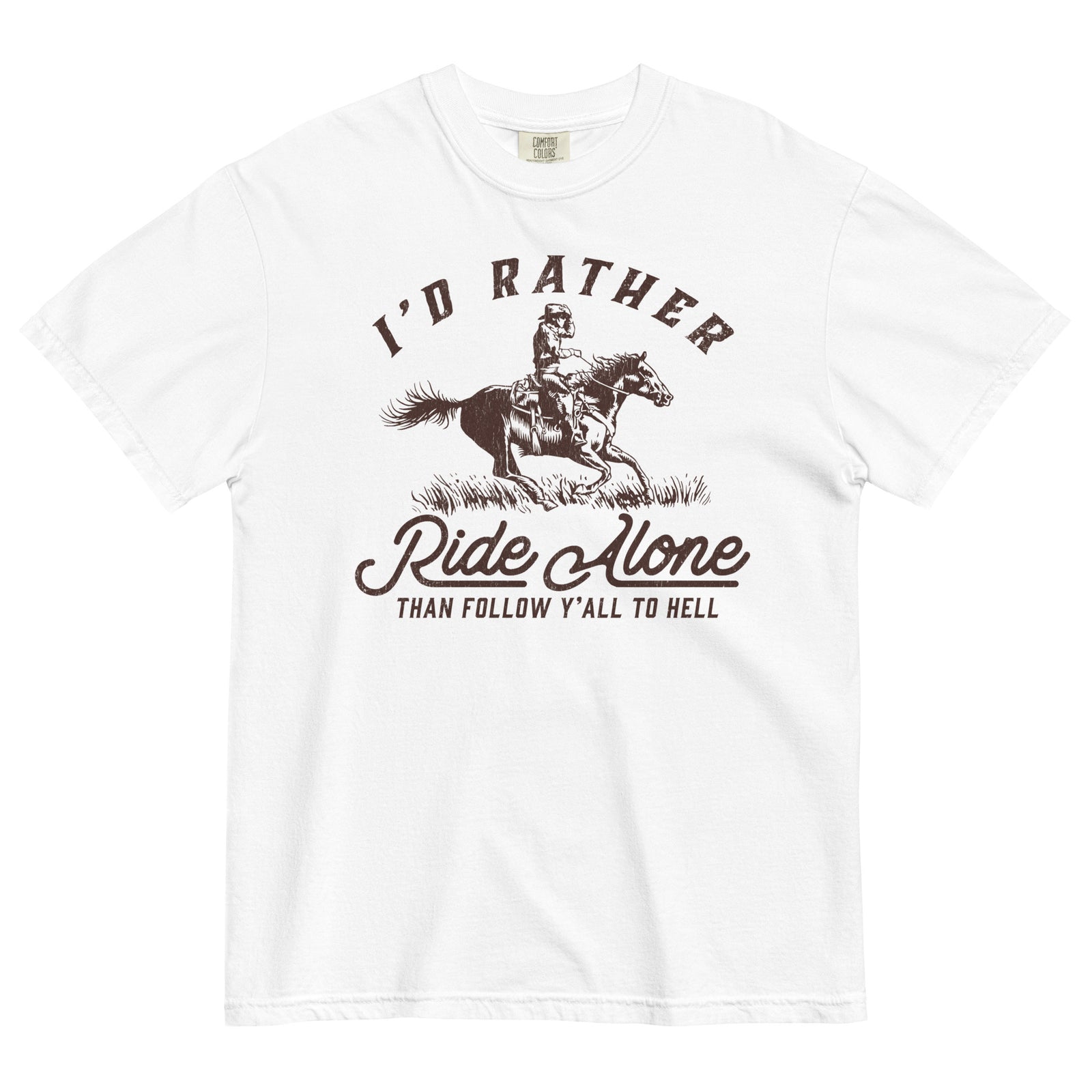 I'd Rather Ride Alone Than Follow Y-All to Hell Garment-Dyed Heavyweight T-shirt