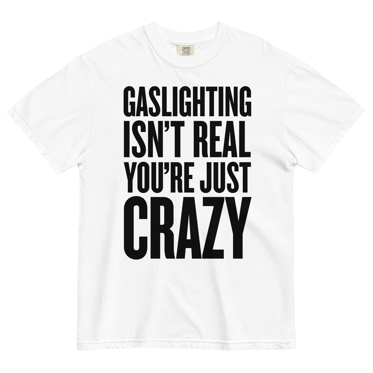 Gaslighting Isn&#39;t Real You&#39;re Just Crazy Garment-dyed Heavyweight T-Shirt
