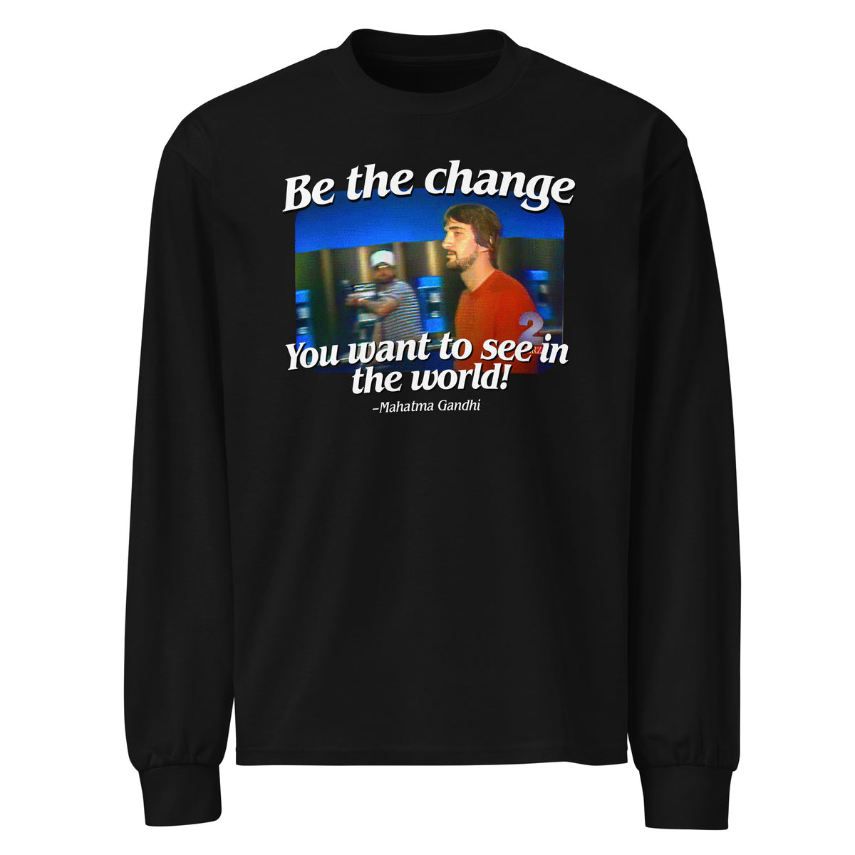 Be the Change You Want to See in the World Heavyweight Long Sleeve Shirt