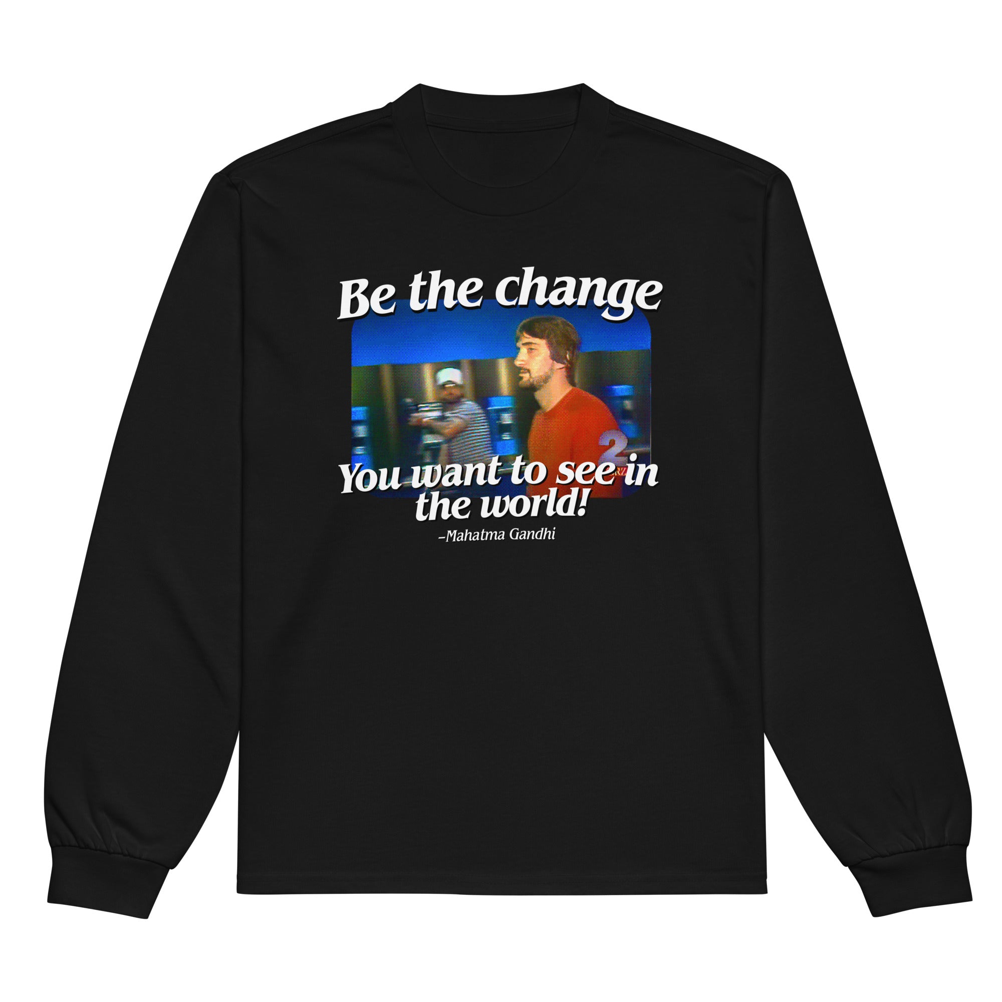 Be the Change You Want to See in the World Heavyweight Long Sleeve Shirt