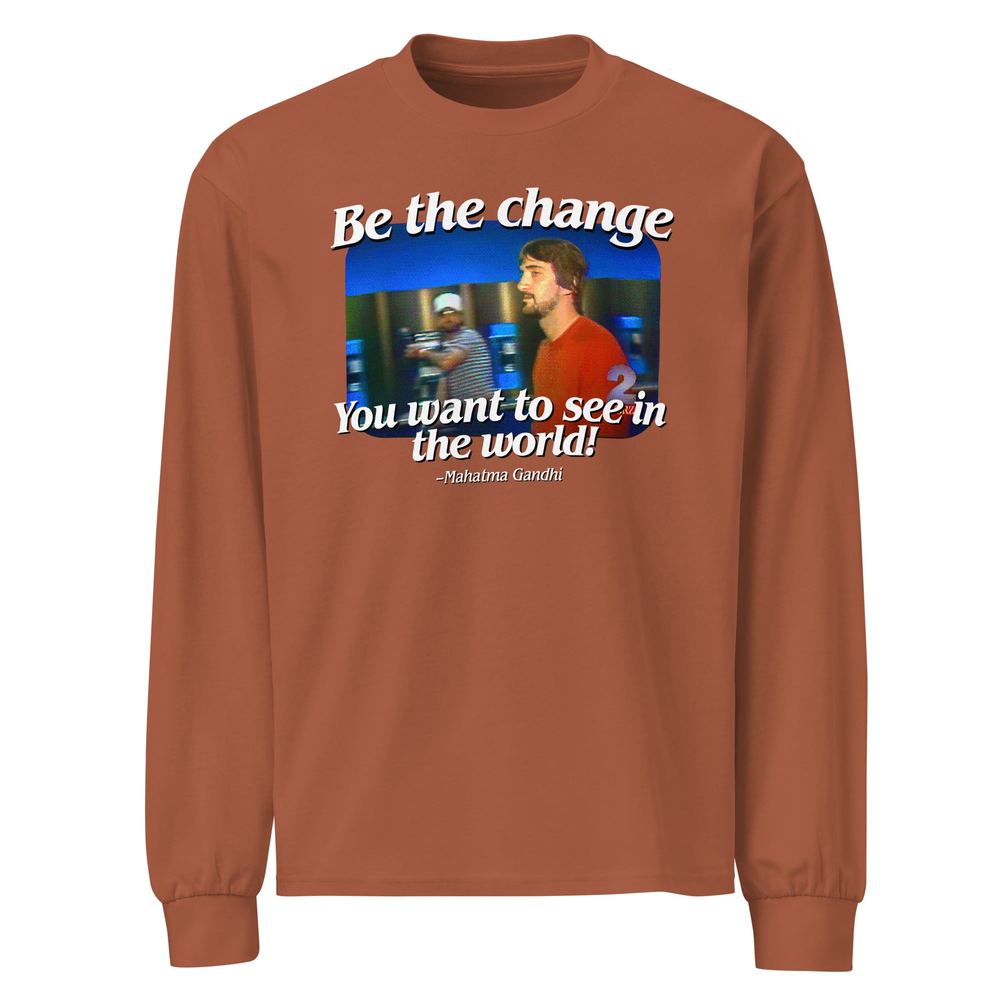 Be the Change You Want to See in the World Heavyweight Long Sleeve Shirt