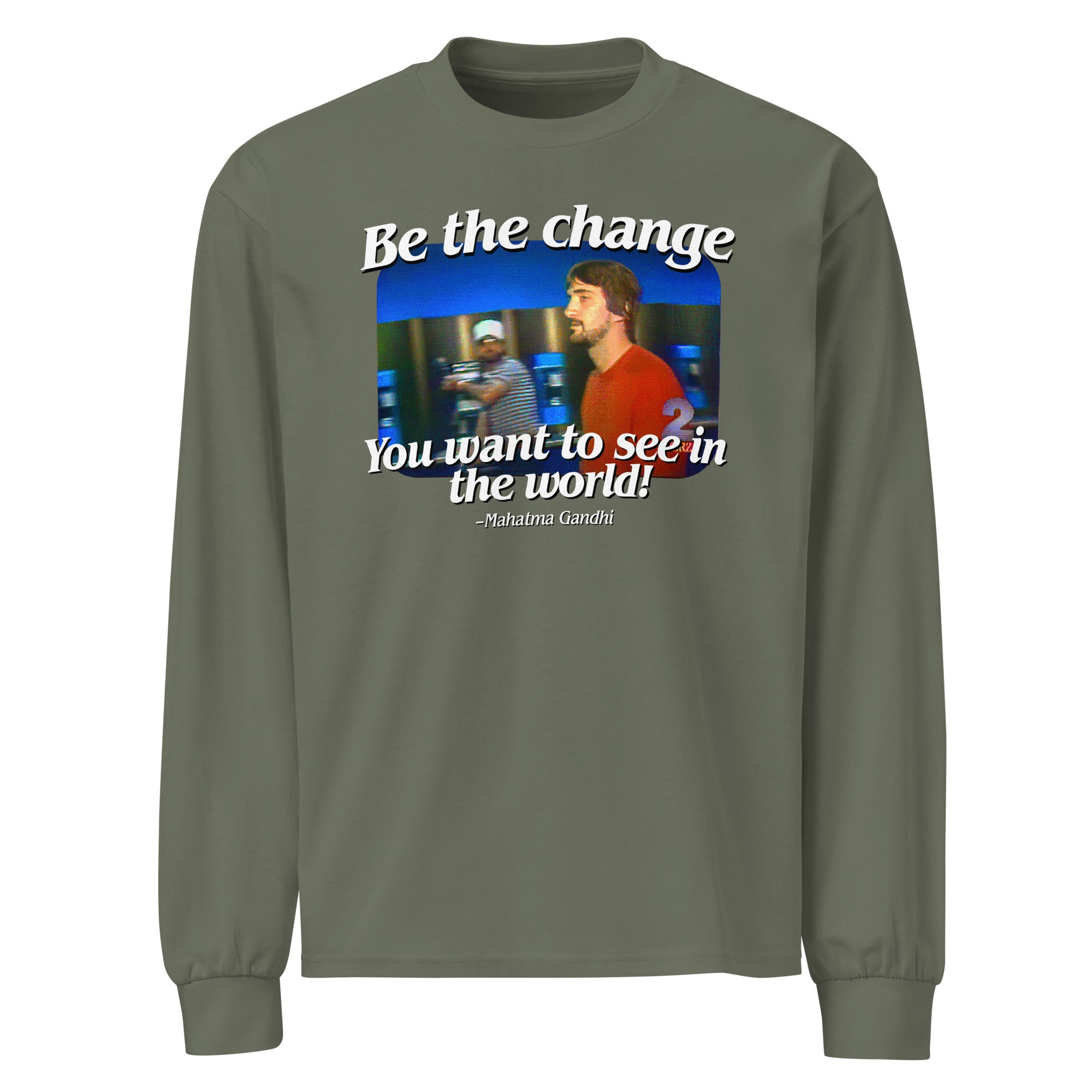 Be the Change You Want to See in the World Heavyweight Long Sleeve Shirt