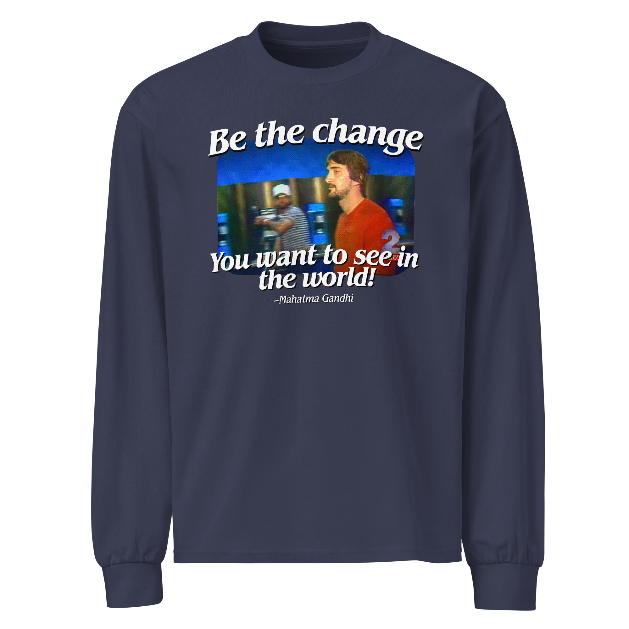 Be the Change You Want to See in the World Heavyweight Long Sleeve Shirt