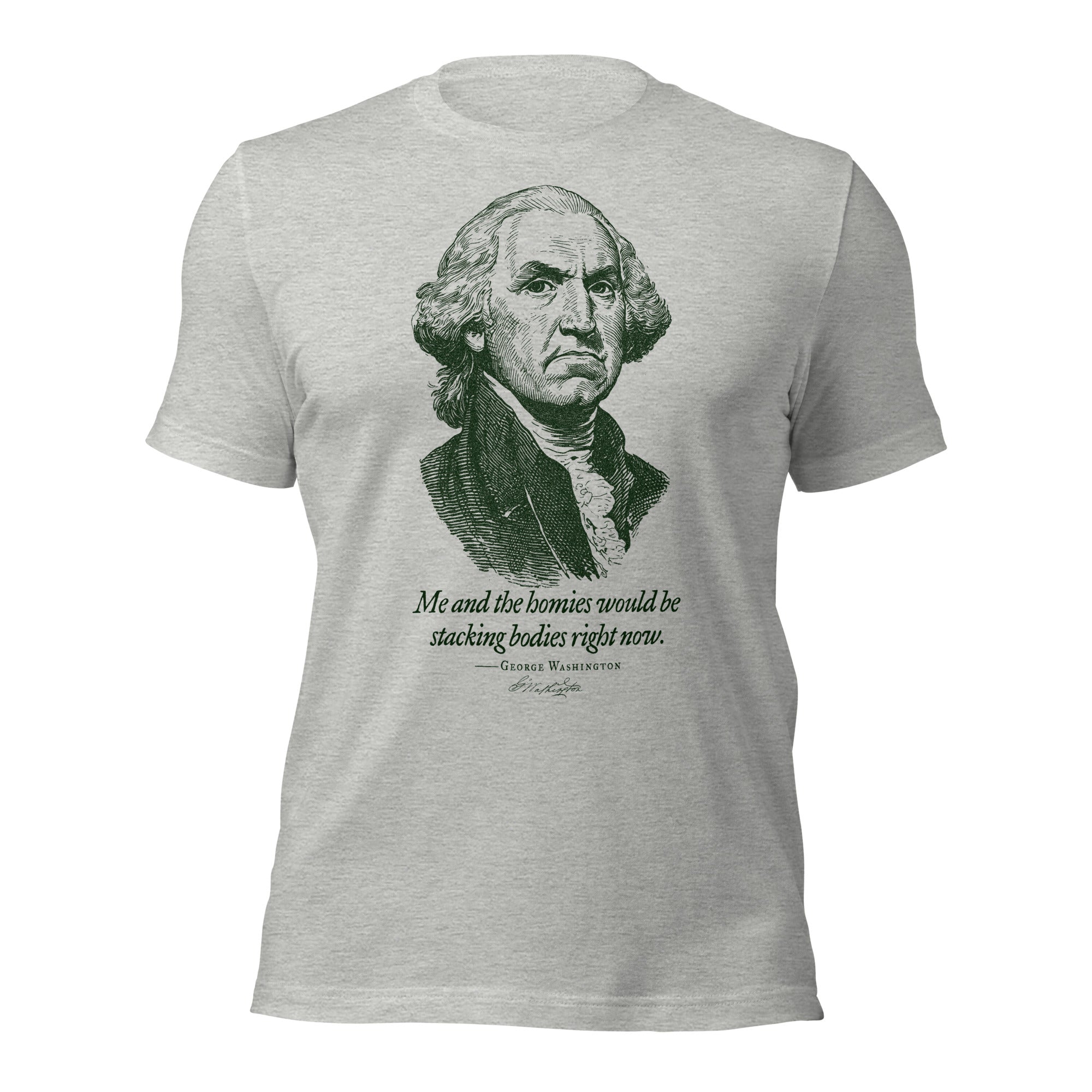 George Washington Me and the Homies Would Be Stacking T-Shirt