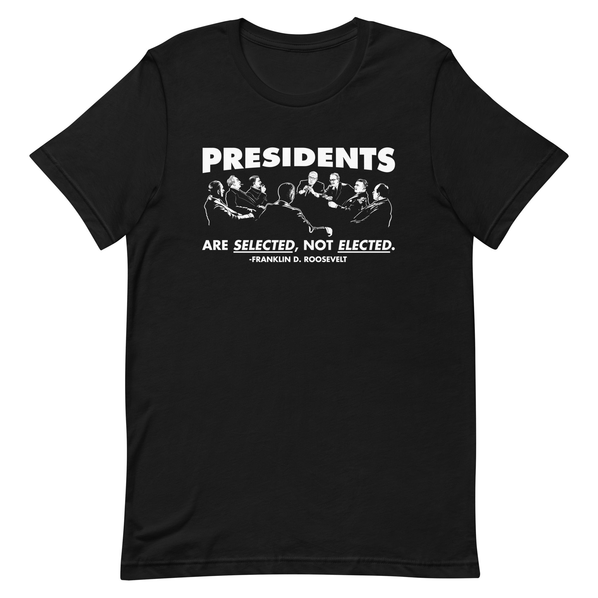 Presidents Are Selected Not Elected FDR Quote T-Shirt