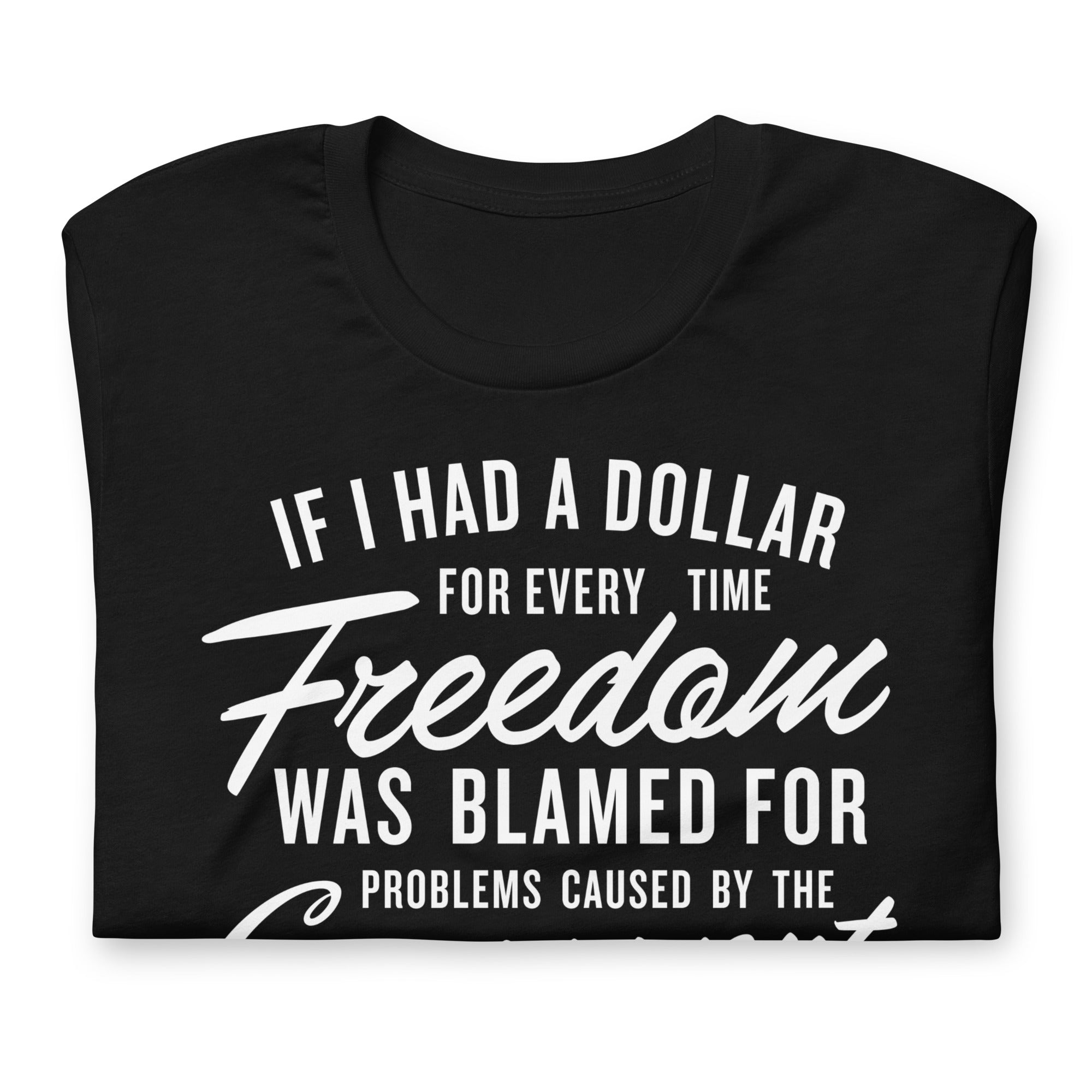 If I Had a Dollar for Ever Time Freedom Was Blamed T-Shirt