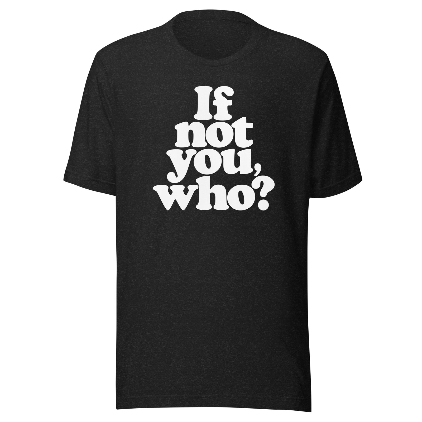 If Not You Who Graphic T-Shirt