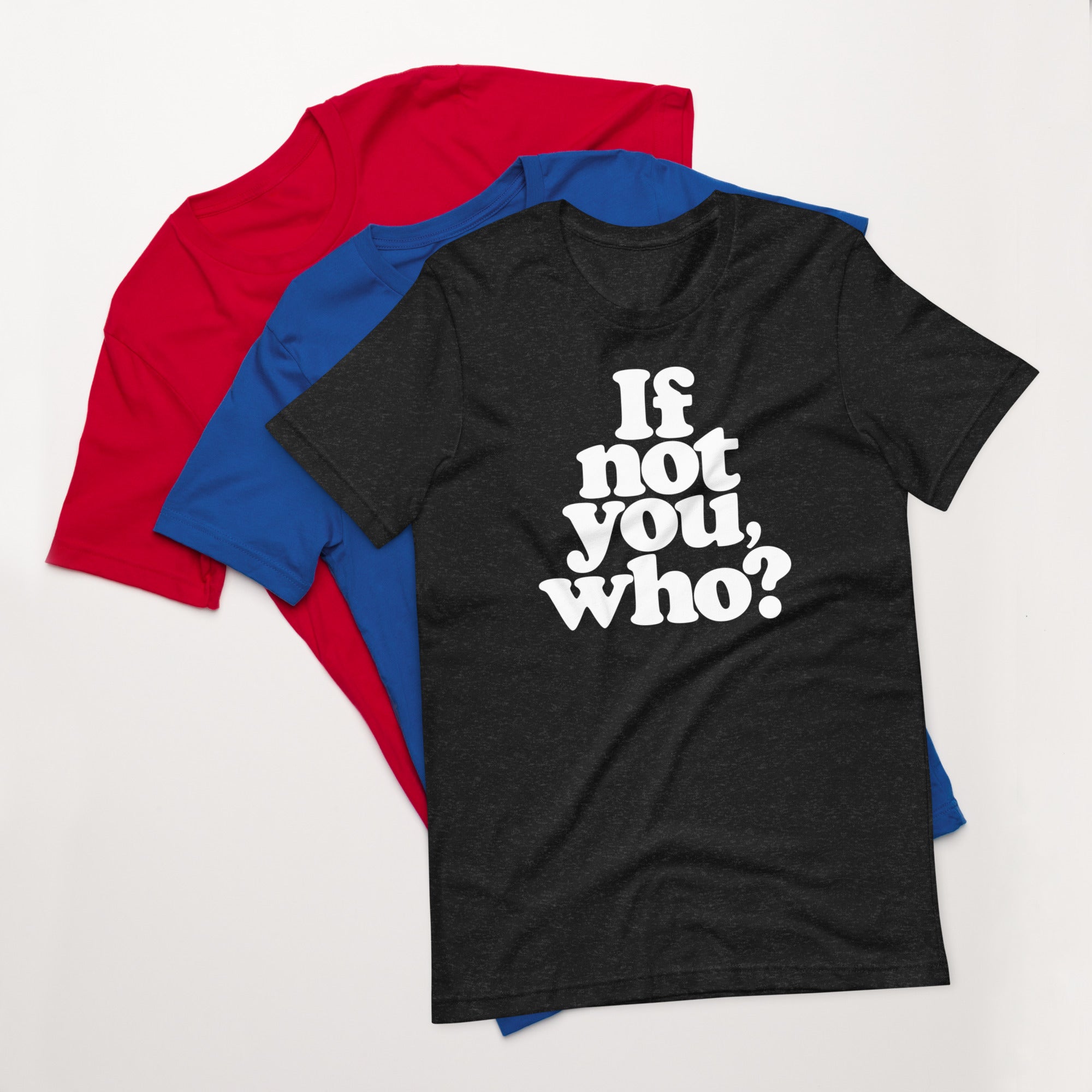 If Not You Who Graphic T-Shirt