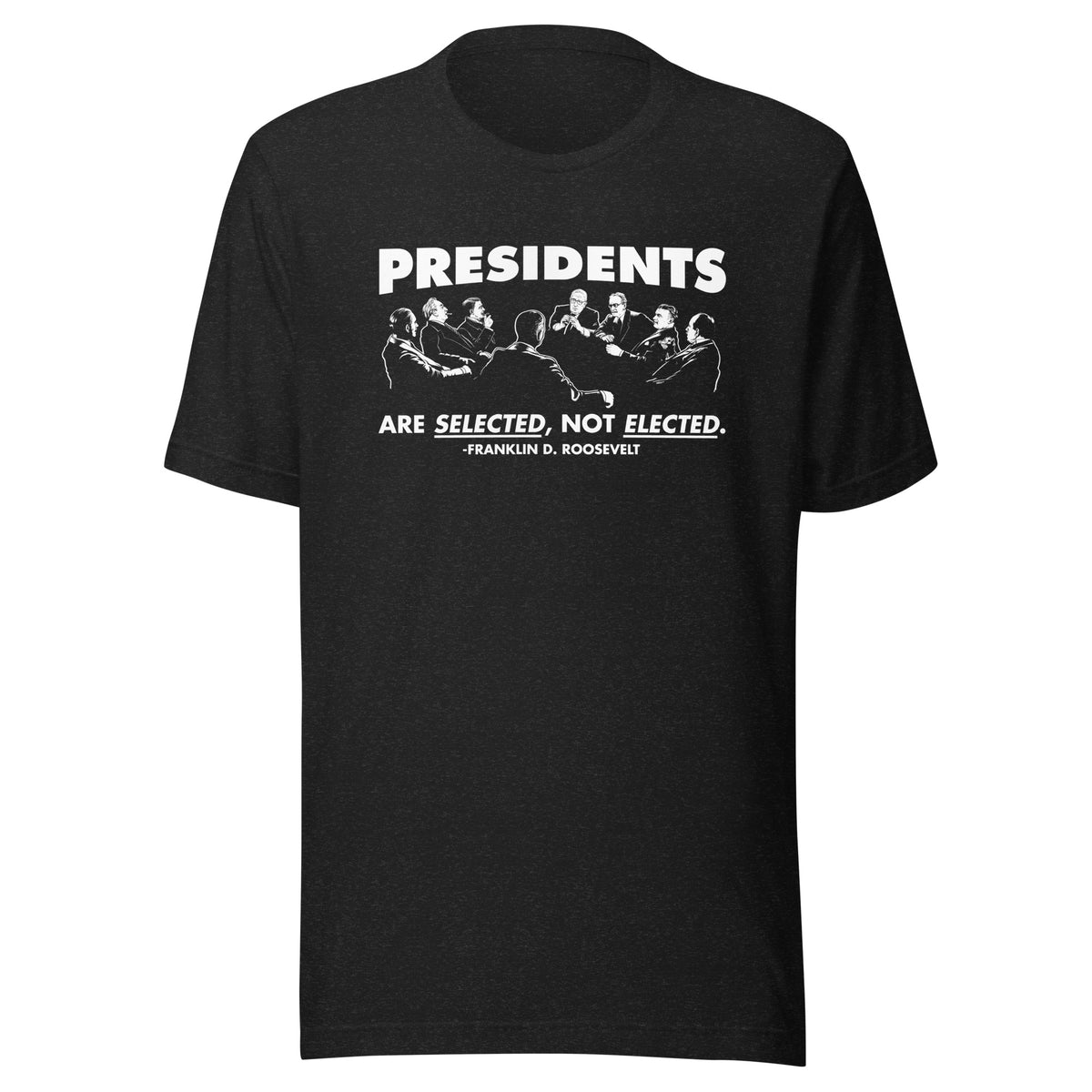 Presidents Are Selected Not Elected FDR Quote T-Shirt