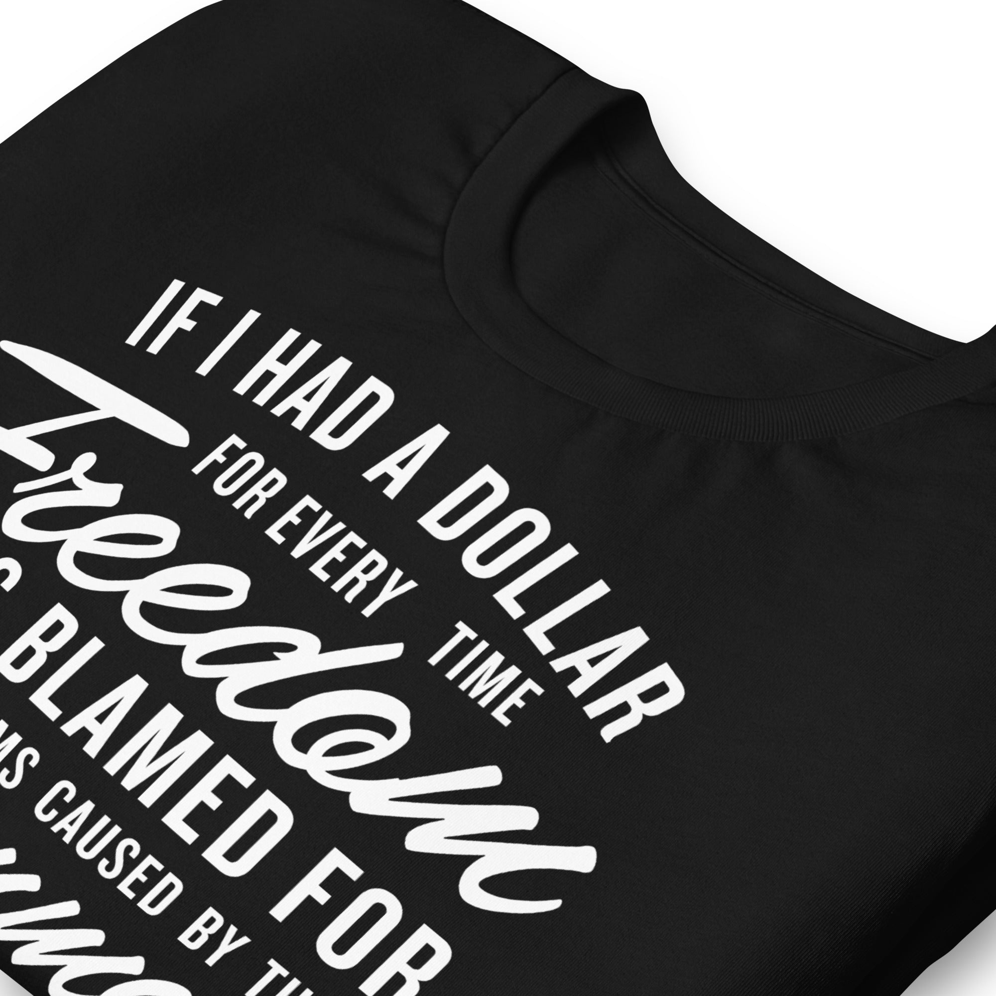 If I Had a Dollar for Ever Time Freedom Was Blamed T-Shirt