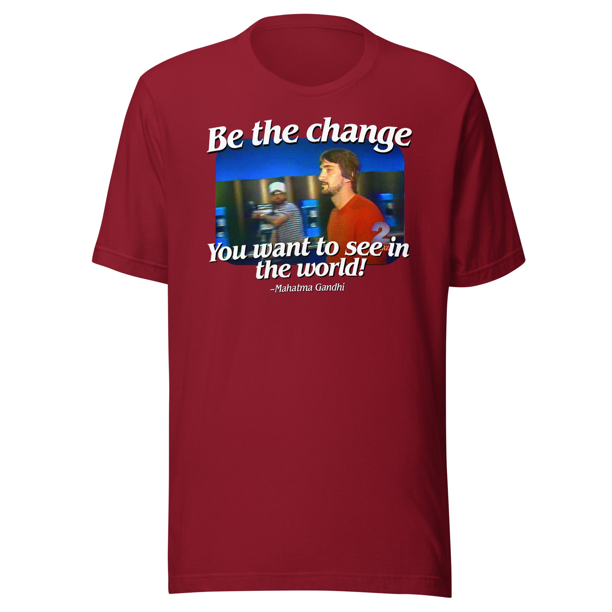 Be the Change You Want to See in the World T-Shirt