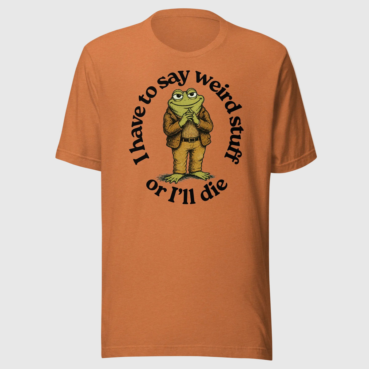 I Have to Say Weird Stuff or I'll Die heather autumn T-Shirt by Liberty Maniacs
