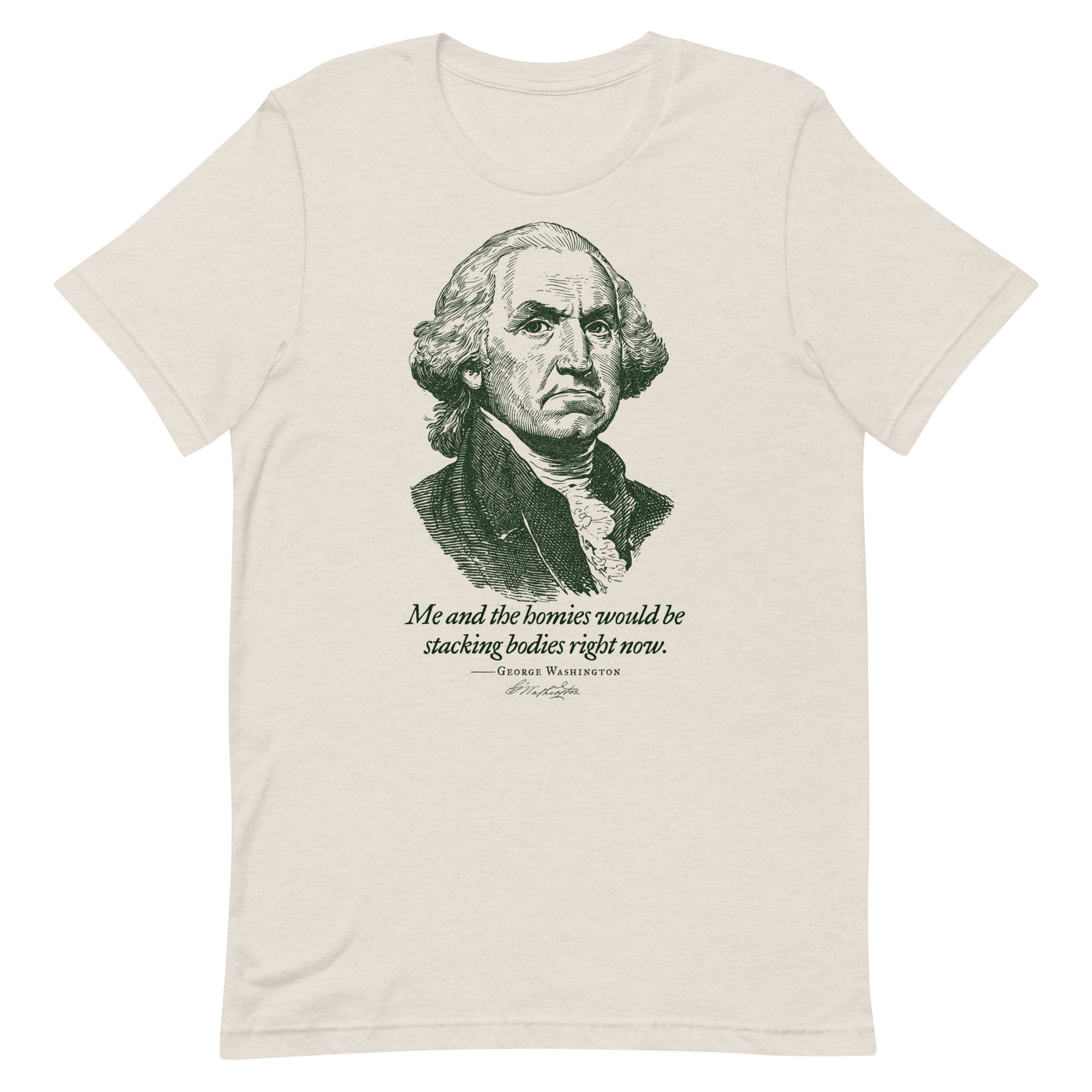 George Washington Me and the Homies Would Be Stacking T-Shirt