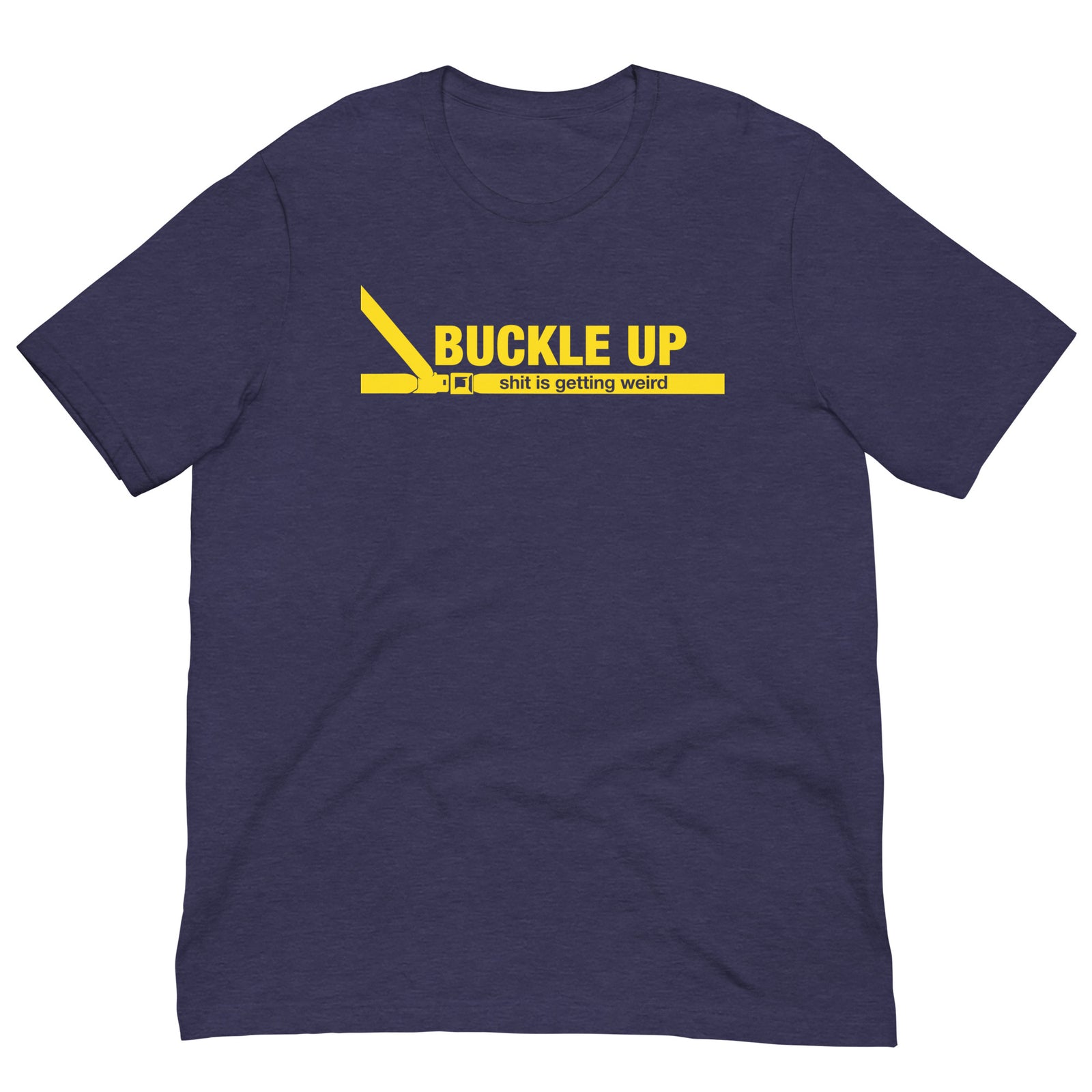 Buckle Up Shit Is Getting Weird T-Shirt
