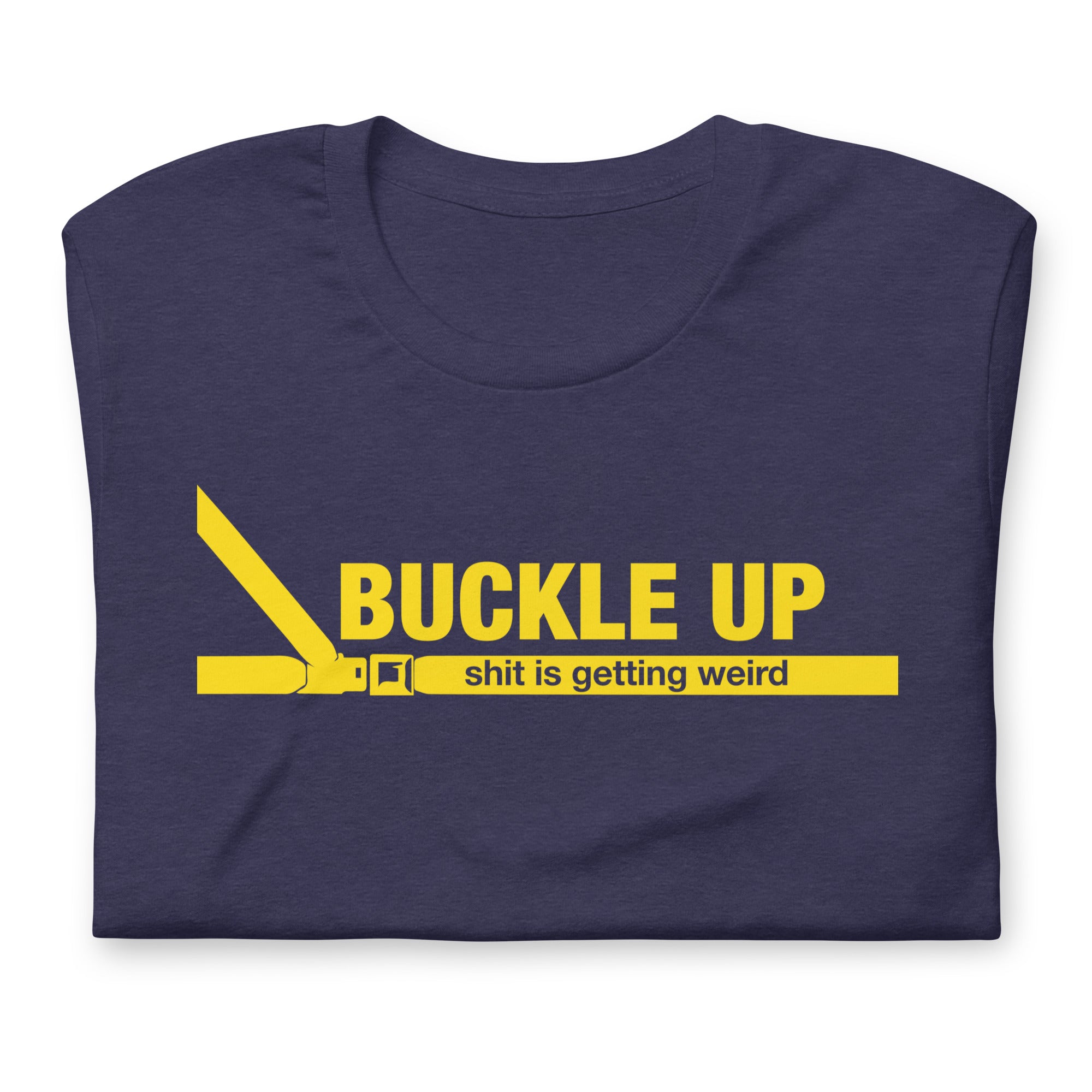 Buckle Up Shit Is Getting Weird T-Shirt