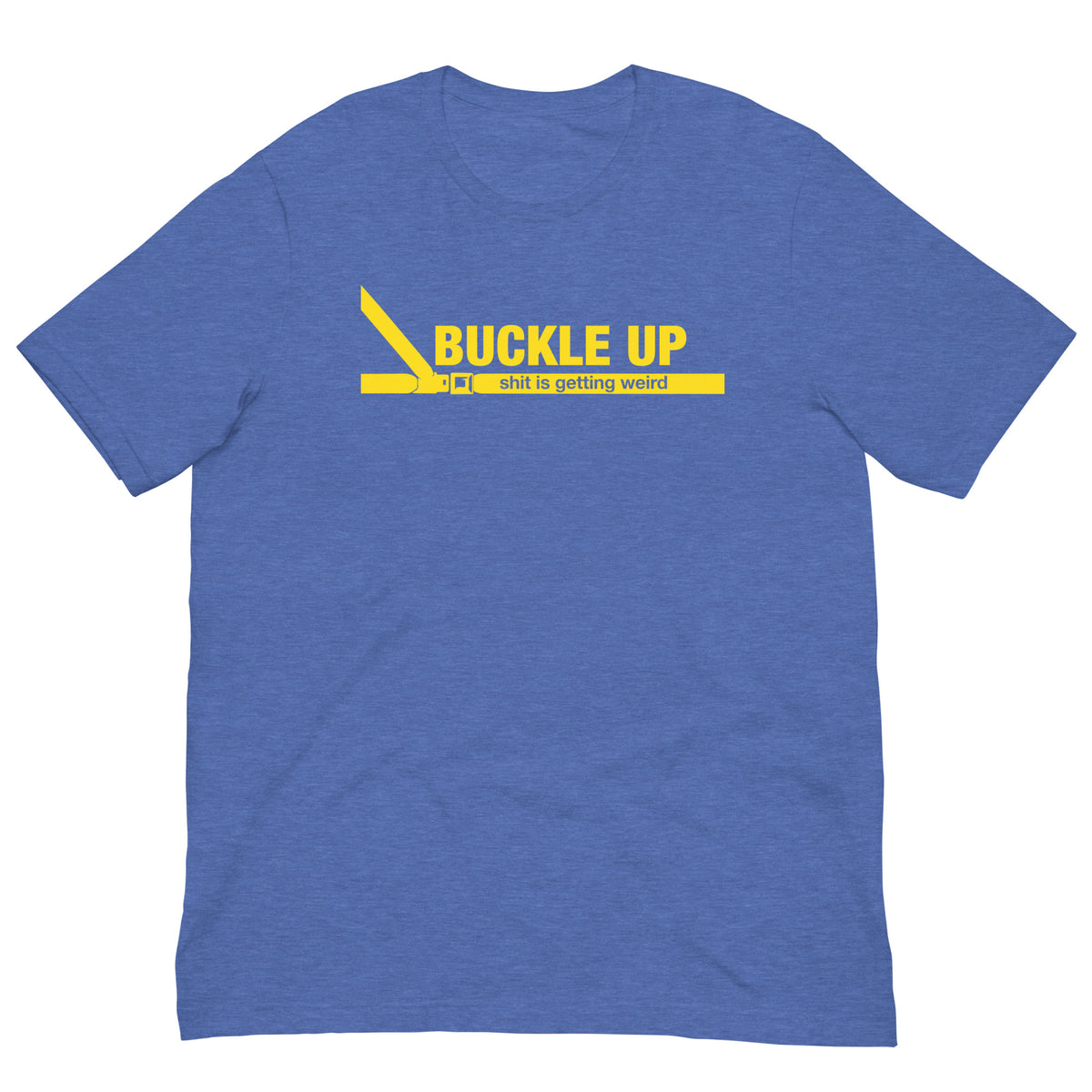 Buckle Up Shit Is Getting Weird T-Shirt