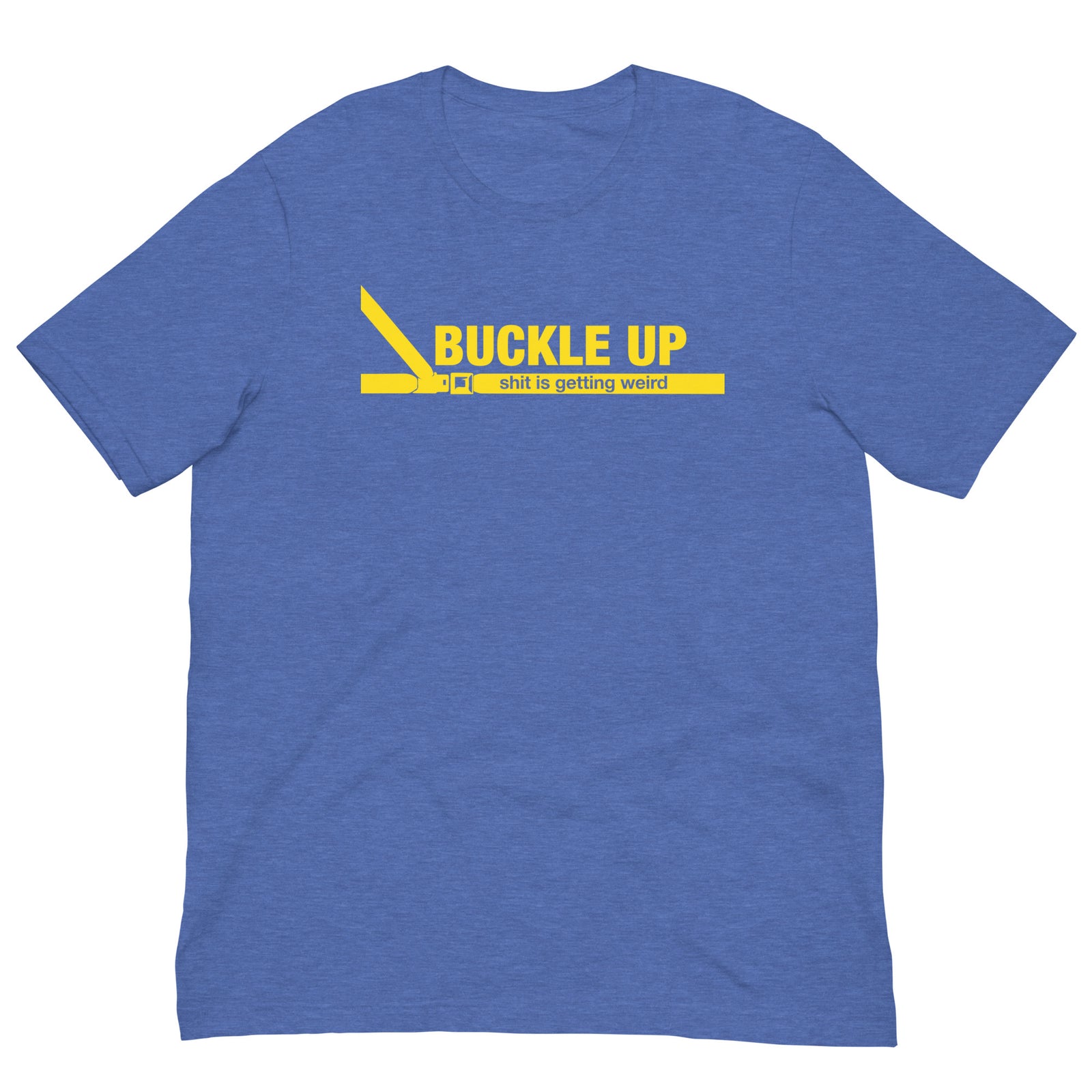 Buckle Up Shit Is Getting Weird T-Shirt