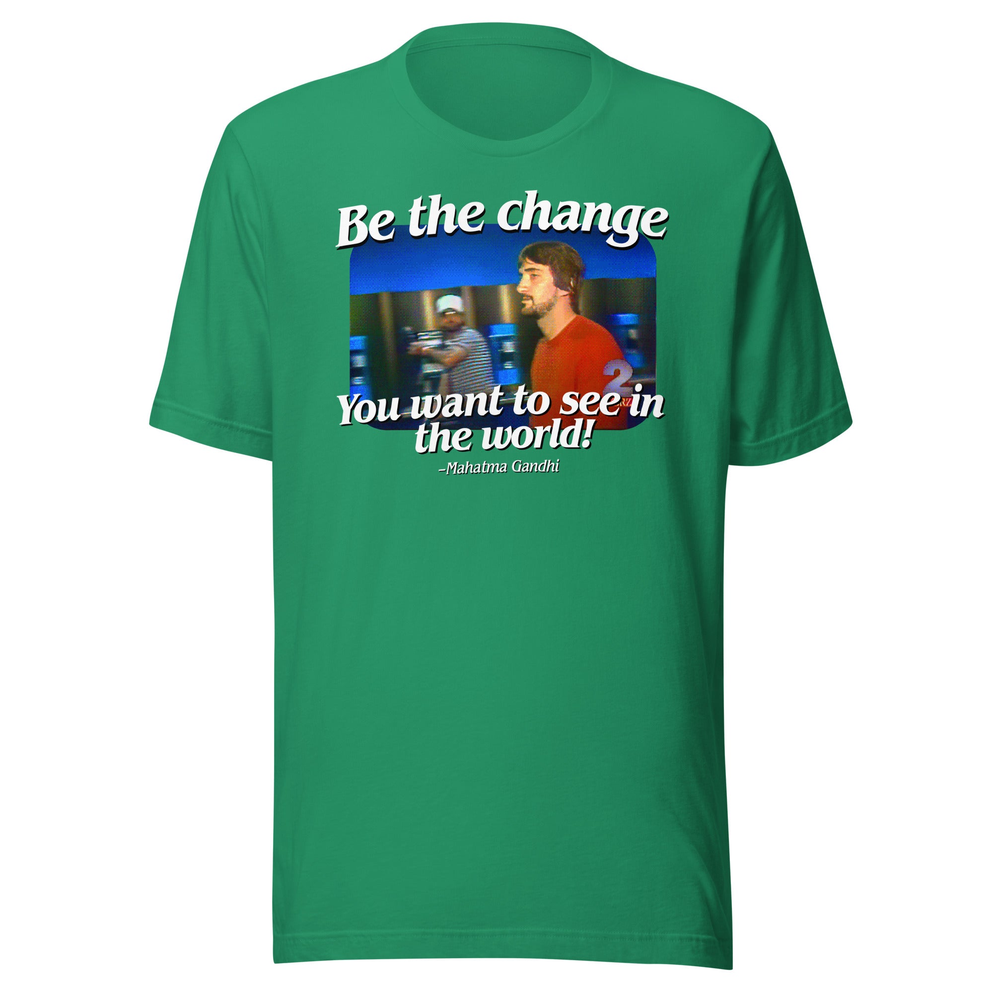 Be the Change You Want to See in the World T-Shirt