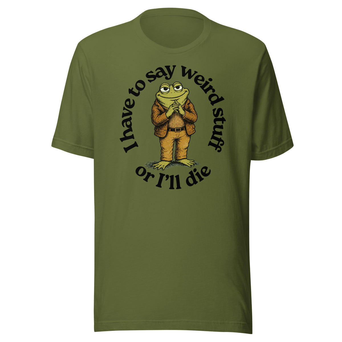 I Have to Say Weird Stuff or I'll Die olive green T-Shirt by Liberty Maniacs