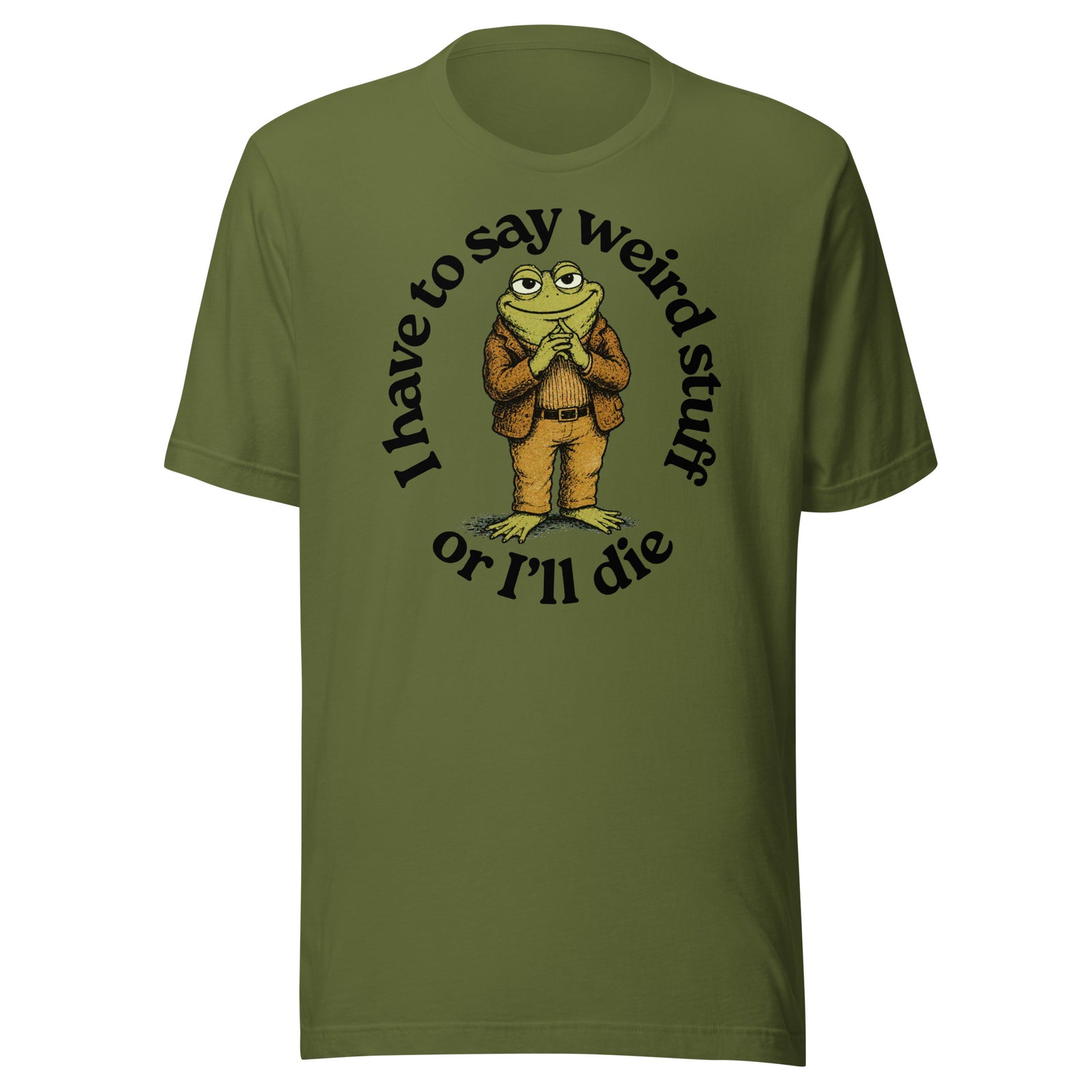 I Have to Say Weird Stuff or I'll Die olive green T-Shirt by Liberty Maniacs