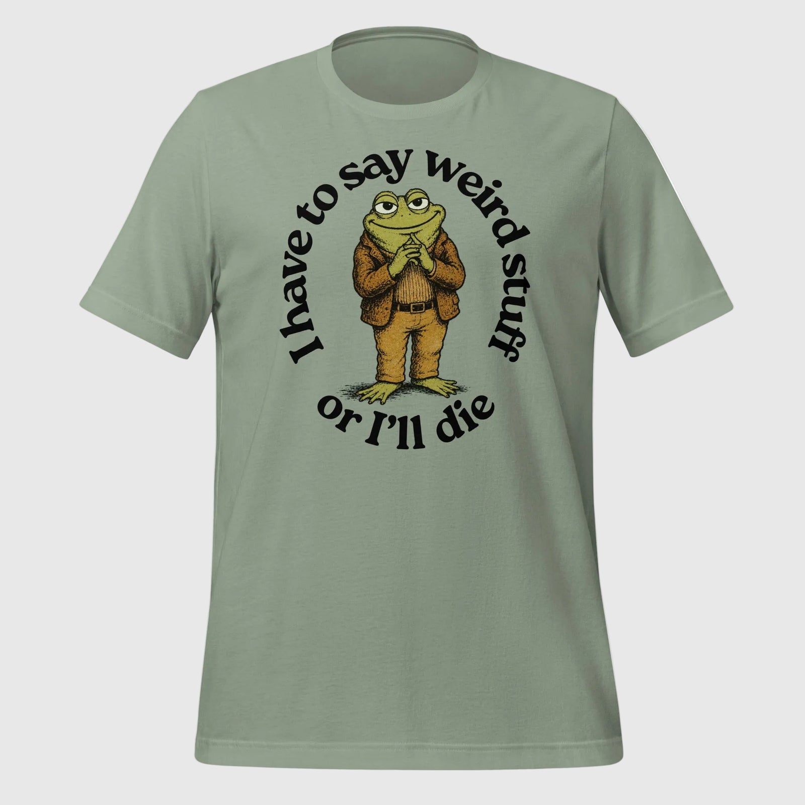 I Have to Say Weird Stuff or I'll Die in sage green T-Shirt by Liberty Maniacs
