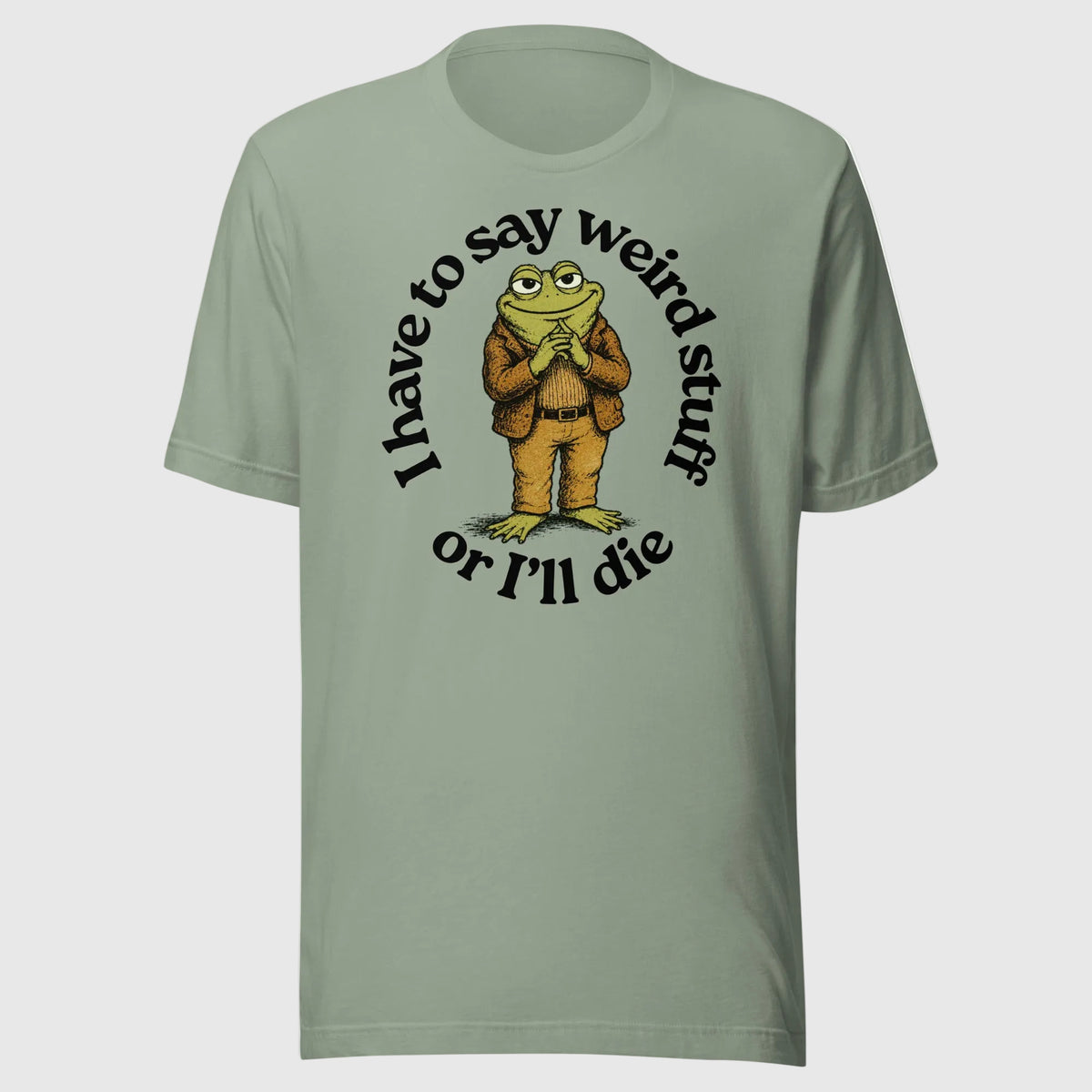 I Have to Say Weird Stuff or I'll Die T-Shirt