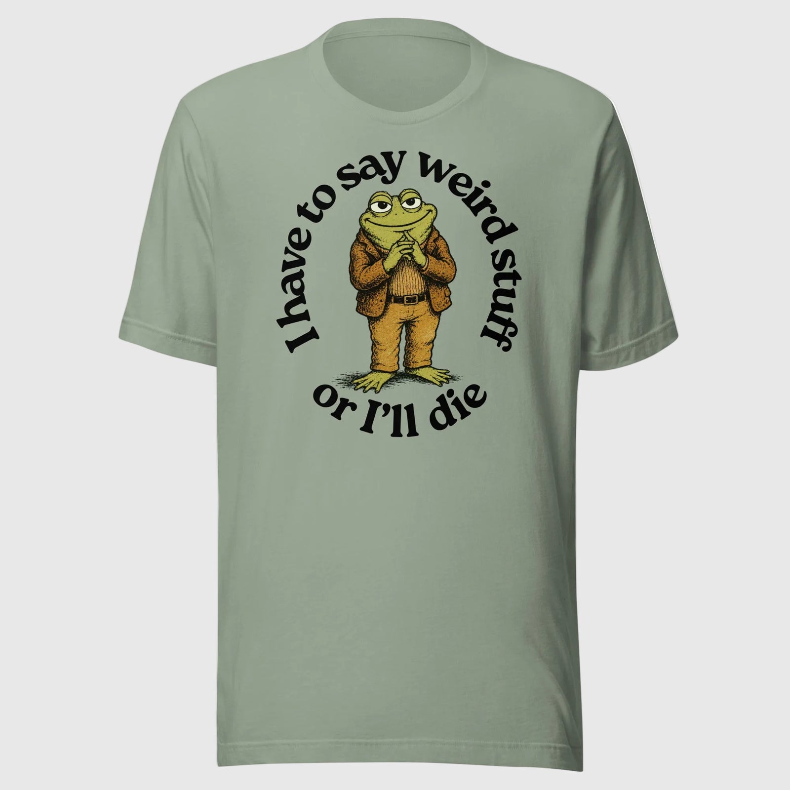 I Have to Say Weird Stuff or I'll Die T-Shirt