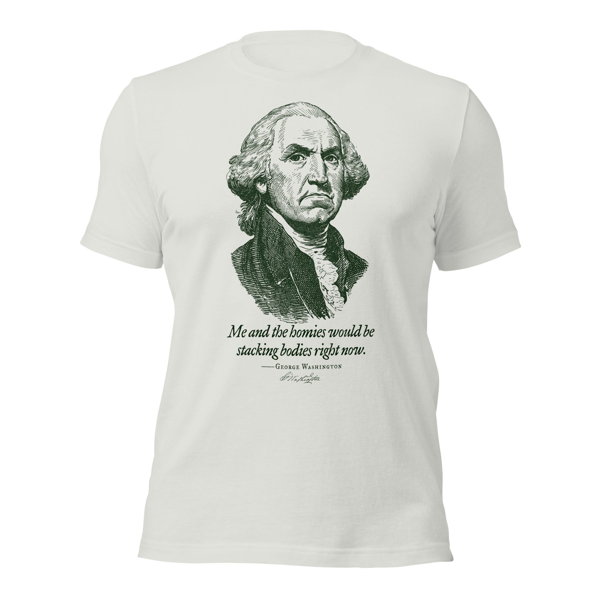 George Washington Me and the Homies Would Be Stacking T-Shirt