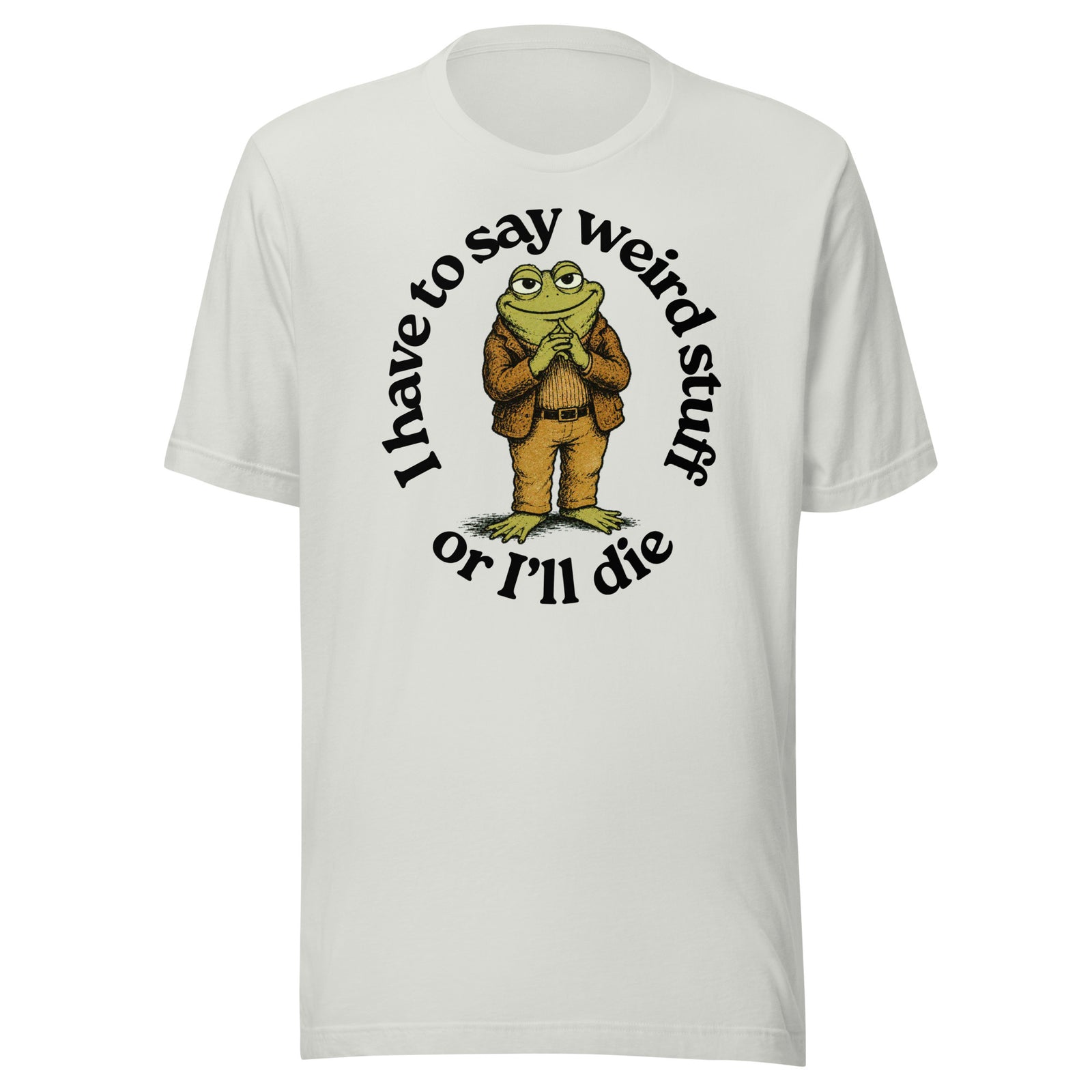I Have to Say Weird Stuff or I'll Die silver grey T-Shirt by Liberty Maniacs