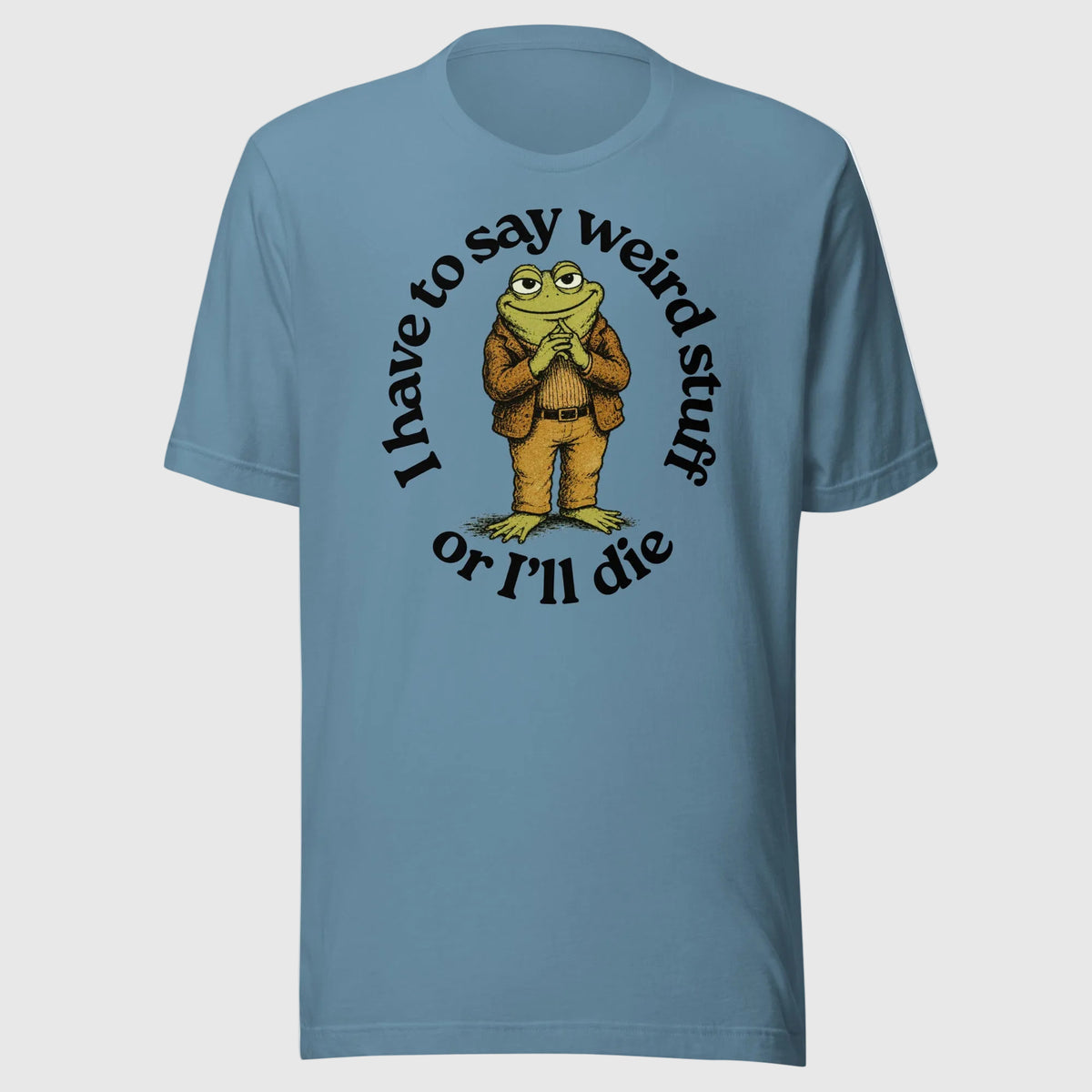 I Have to Say Weird Stuff or I'll Die steel blue T-Shirt by Liberty Maniacs