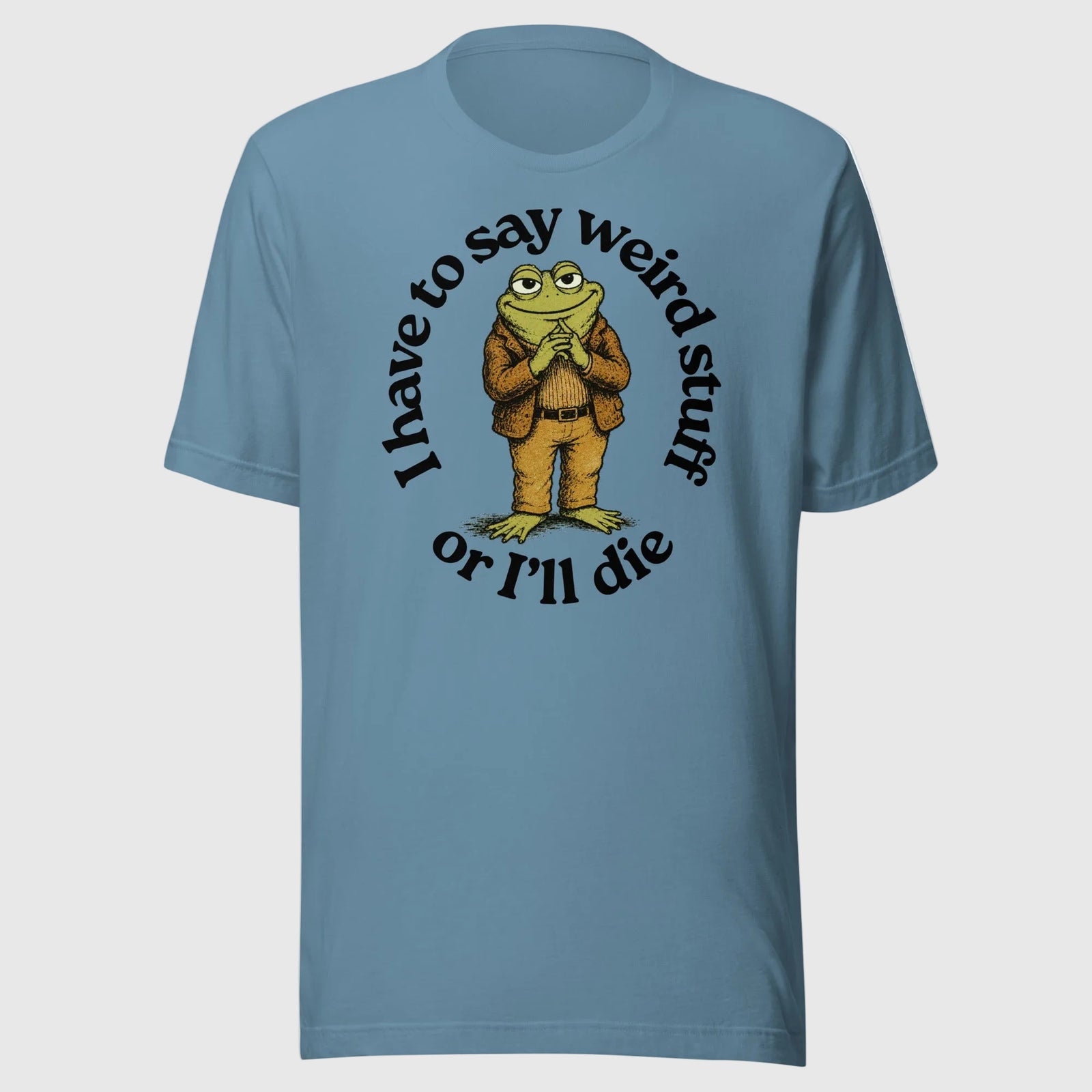 I Have to Say Weird Stuff or I'll Die steel blue T-Shirt by Liberty Maniacs