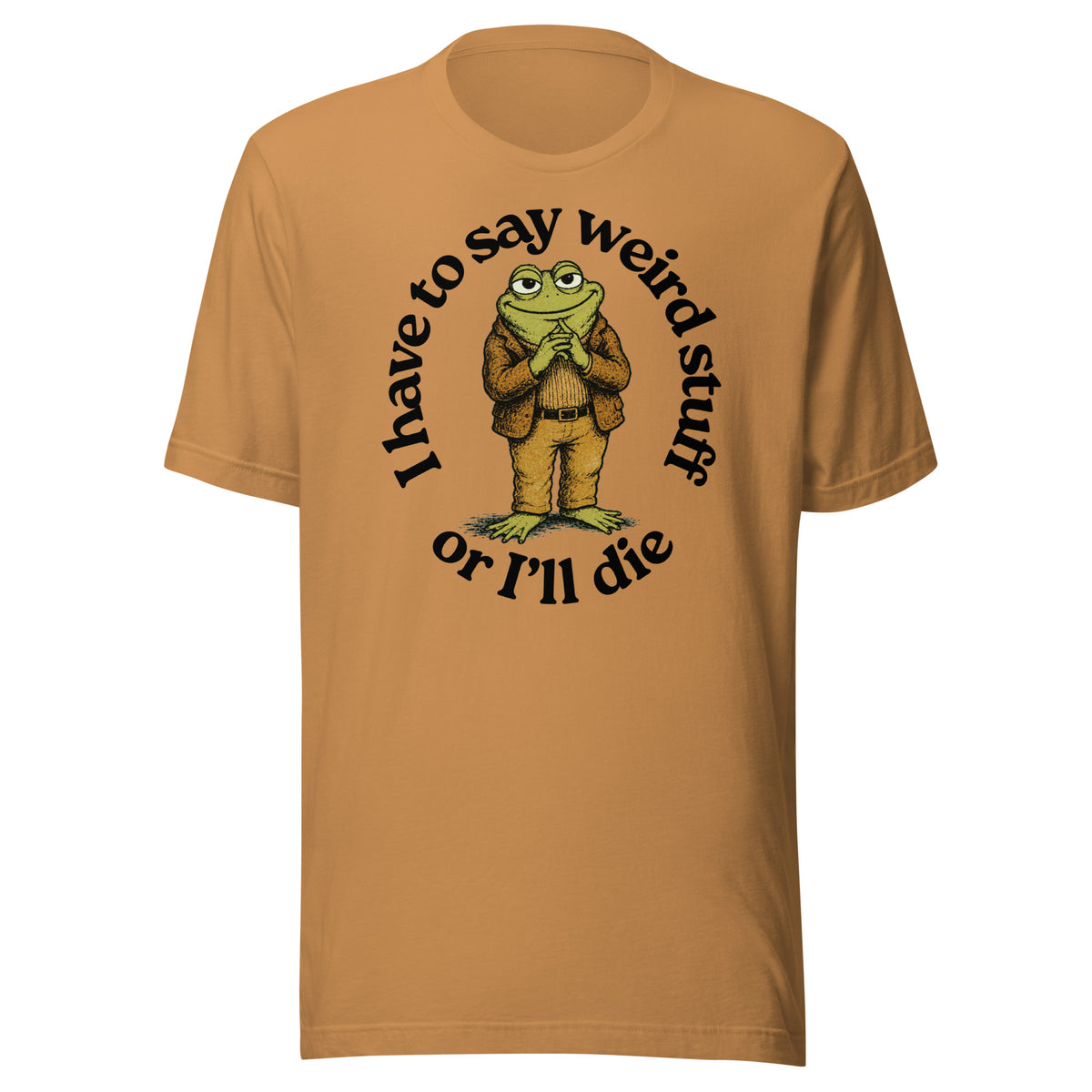 I Have to Say Weird Stuff or I'll Die toast color T-Shirt by Liberty Maniacs