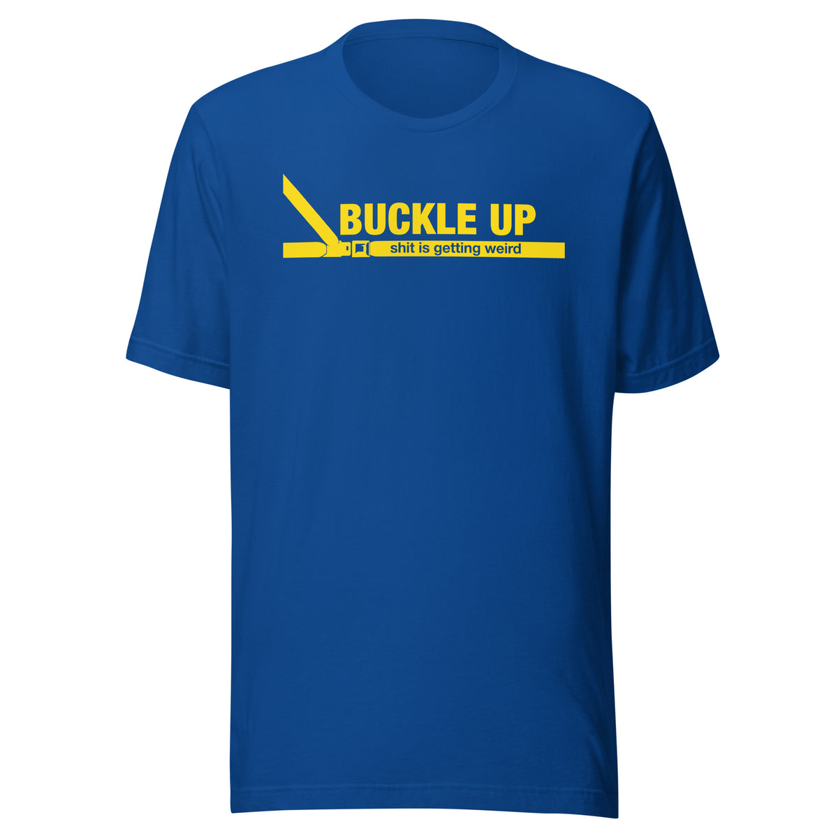 Buckle Up Shit Is Getting Weird T-Shirt