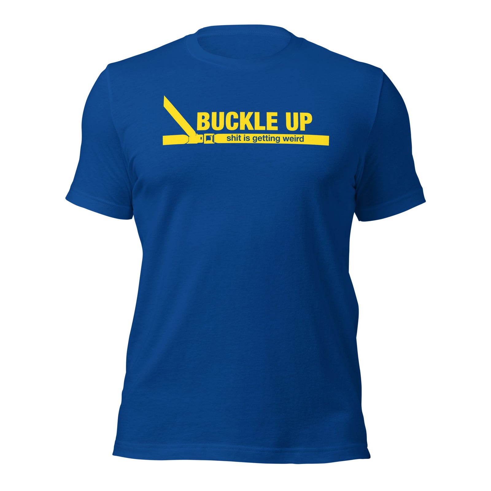 Buckle Up Shit Is Getting Weird T-Shirt