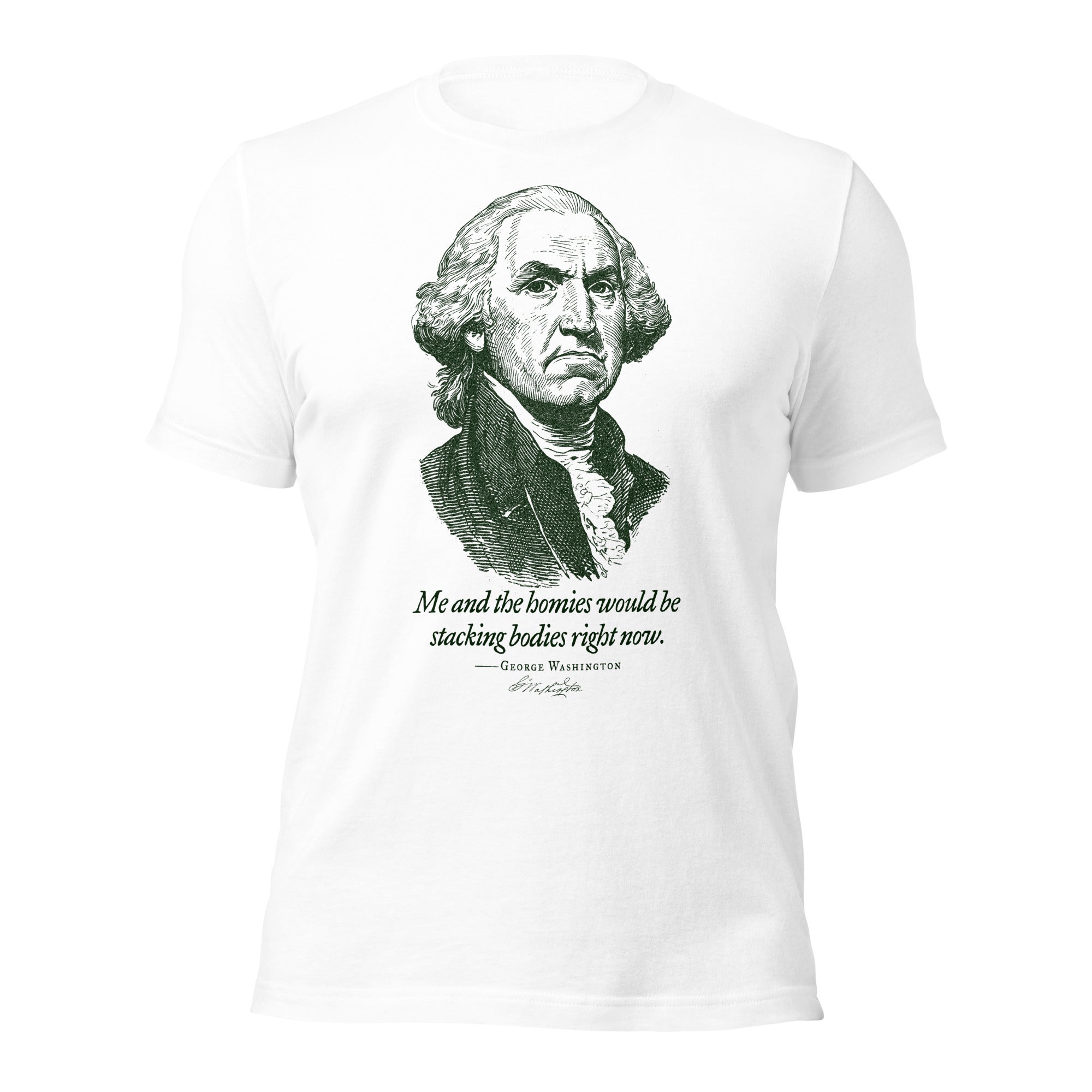 George Washington Me and the Homies Would Be Stacking T-Shirt