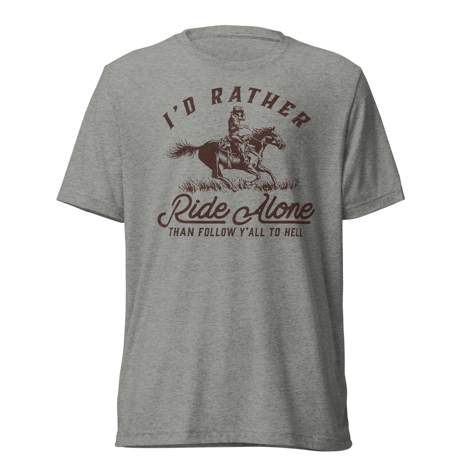 I'd Rather Ride Alone Than Follow Y-All to Hell Tri-blend T-shirt