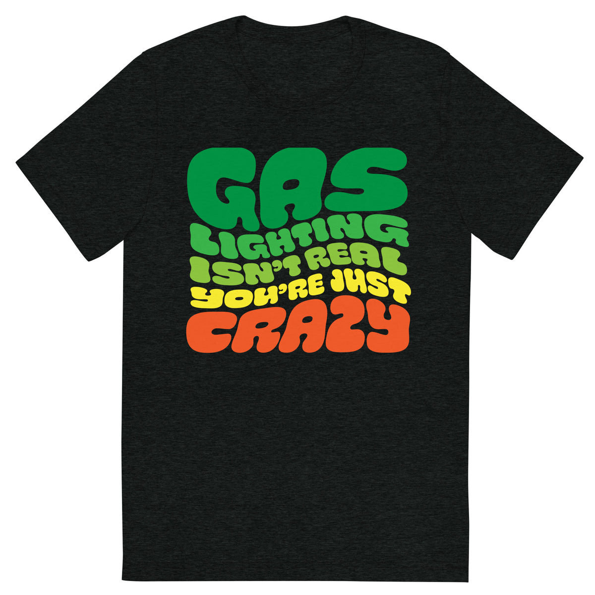Gas Lighting Isn&#39;t Real You&#39;re Just Crazy Tri-Blend T-Shirt