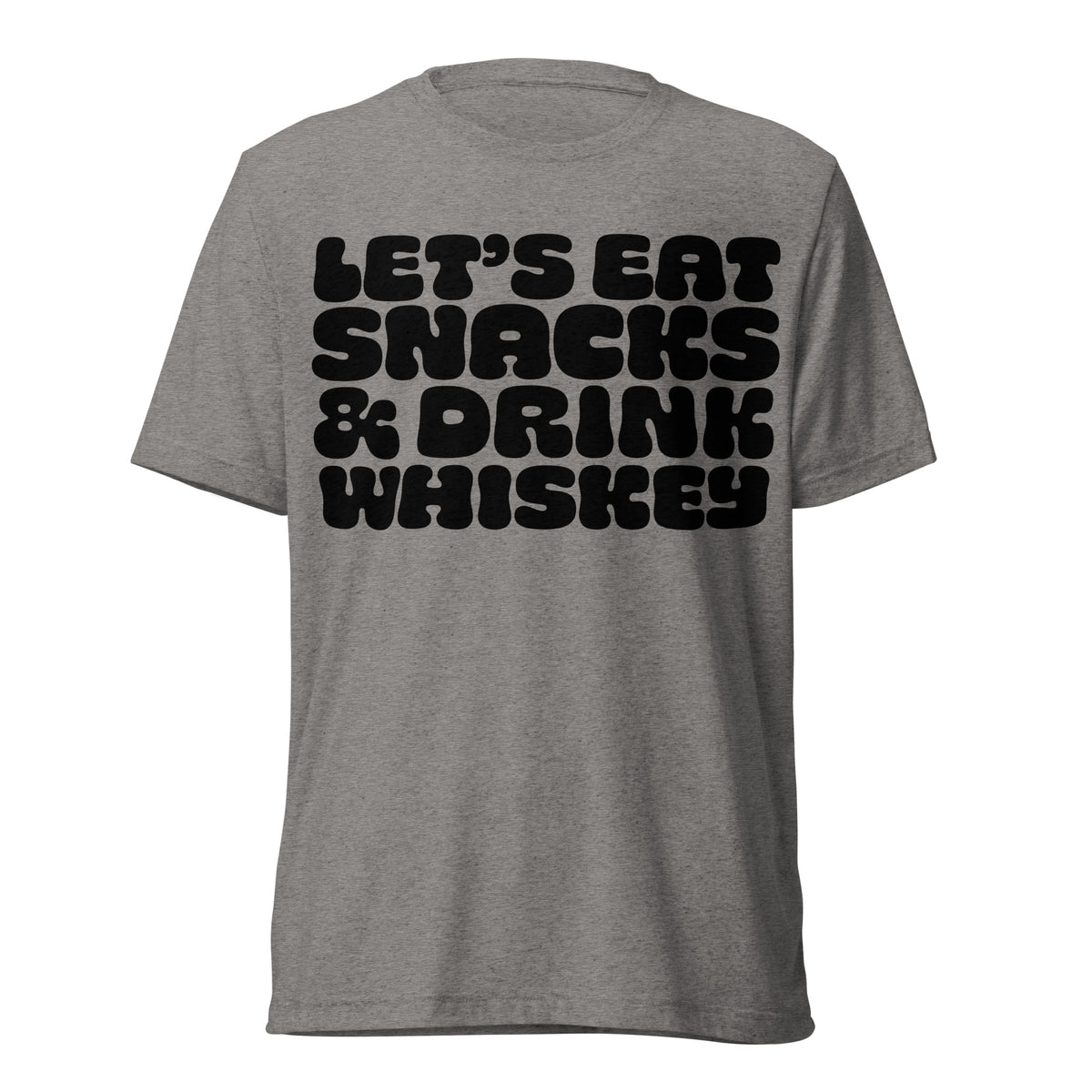 Let&#39;s Eat Snacks &amp; Drink Whiskey Tri-Blend T-Shirt